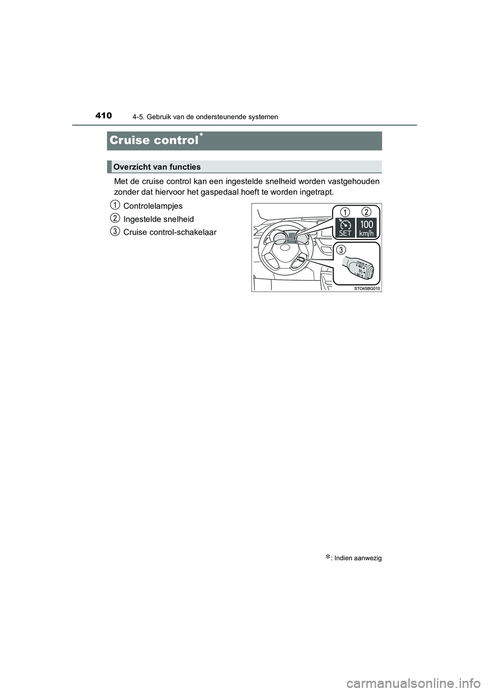TOYOTA C-HR 2019  Instructieboekje (in Dutch) 4104-5. Gebruik van de ondersteunende systemen
C-HR_HV_OM_Europe_OM10647E
Cruise control*
Met de cruise control kan een ingestelde snelheid worden vastgehouden
zonder dat hiervoor het gaspedaal hoeft 