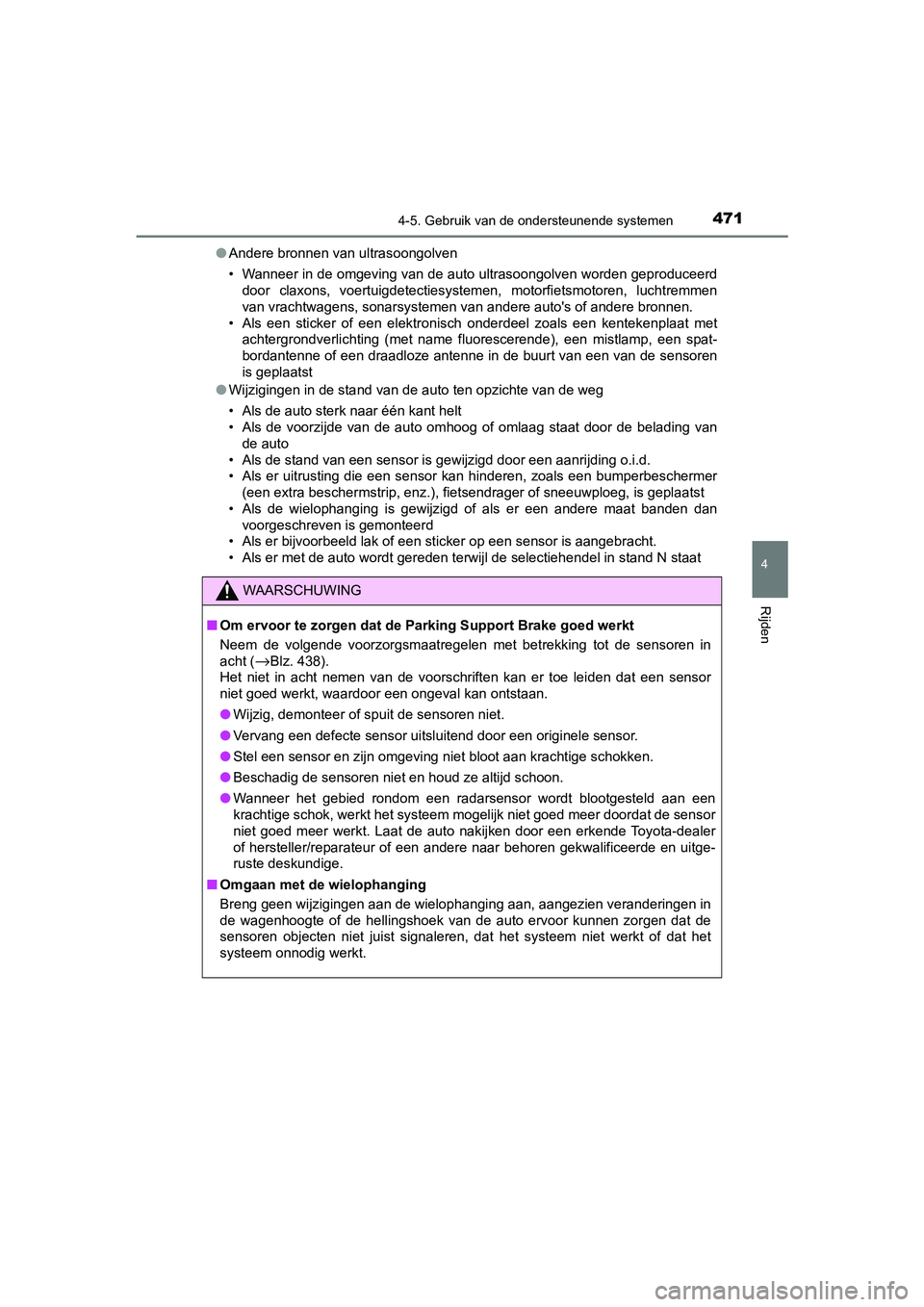 TOYOTA C-HR 2019  Instructieboekje (in Dutch) 4714-5. Gebruik van de ondersteunende systemen
4
Rijden
C-HR_HV_OM_Europe_OM10647E●
Andere bronnen van ultrasoongolven
• Wanneer in de omgeving van de auto ultrasoongolven worden gepr oduceerd
doo