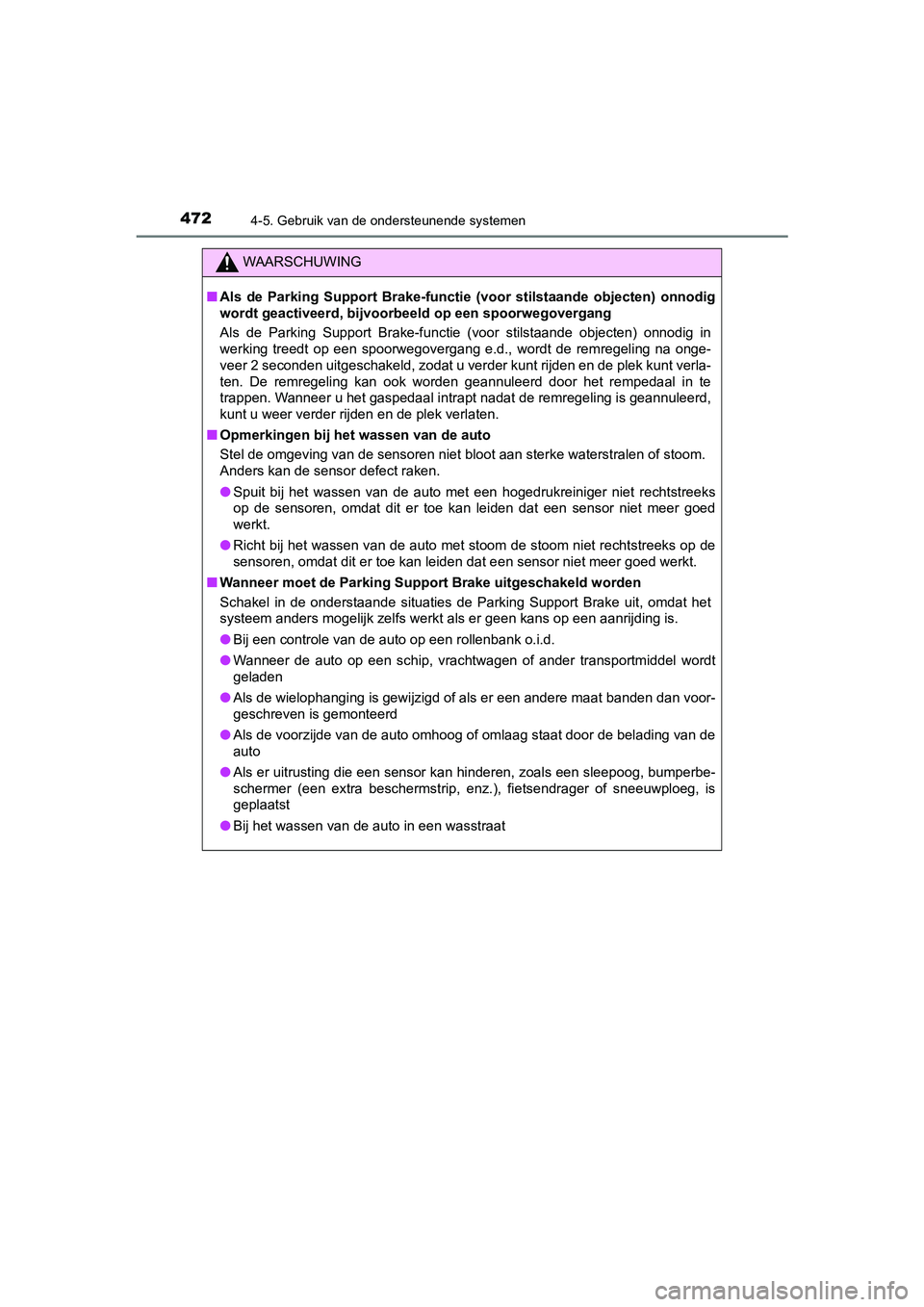 TOYOTA C-HR 2019  Instructieboekje (in Dutch) 4724-5. Gebruik van de ondersteunende systemen
C-HR_HV_OM_Europe_OM10647E
WAARSCHUWING
■Als  de  Parking  Support  Brake-func tie  (voor  stilstaande  objecten)  onnodig
wordt geactiveerd, bijvoorbe