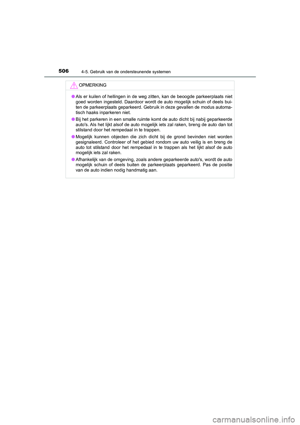 TOYOTA C-HR 2019  Instructieboekje (in Dutch) 5064-5. Gebruik van de ondersteunende systemen
C-HR_HV_OM_Europe_OM10647E
OPMERKING
●Als er kuilen of hellingen in de weg zitten, kan de beoogde par keerplaats niet
goed  worden  ingesteld.  Daardoo
