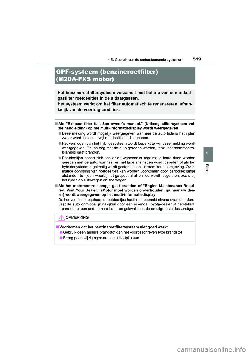 TOYOTA C-HR 2019  Instructieboekje (in Dutch) 519
4
4-5. Gebruik van de ondersteunende systemen
Rijden
C-HR_HV_OM_Europe_OM10647E
GPF-systeem (benzineroetfilter) 
(M20A-FXS motor)
■Als  “Exhaust  filter  full.  See  owner’s  manual.”  (Ui