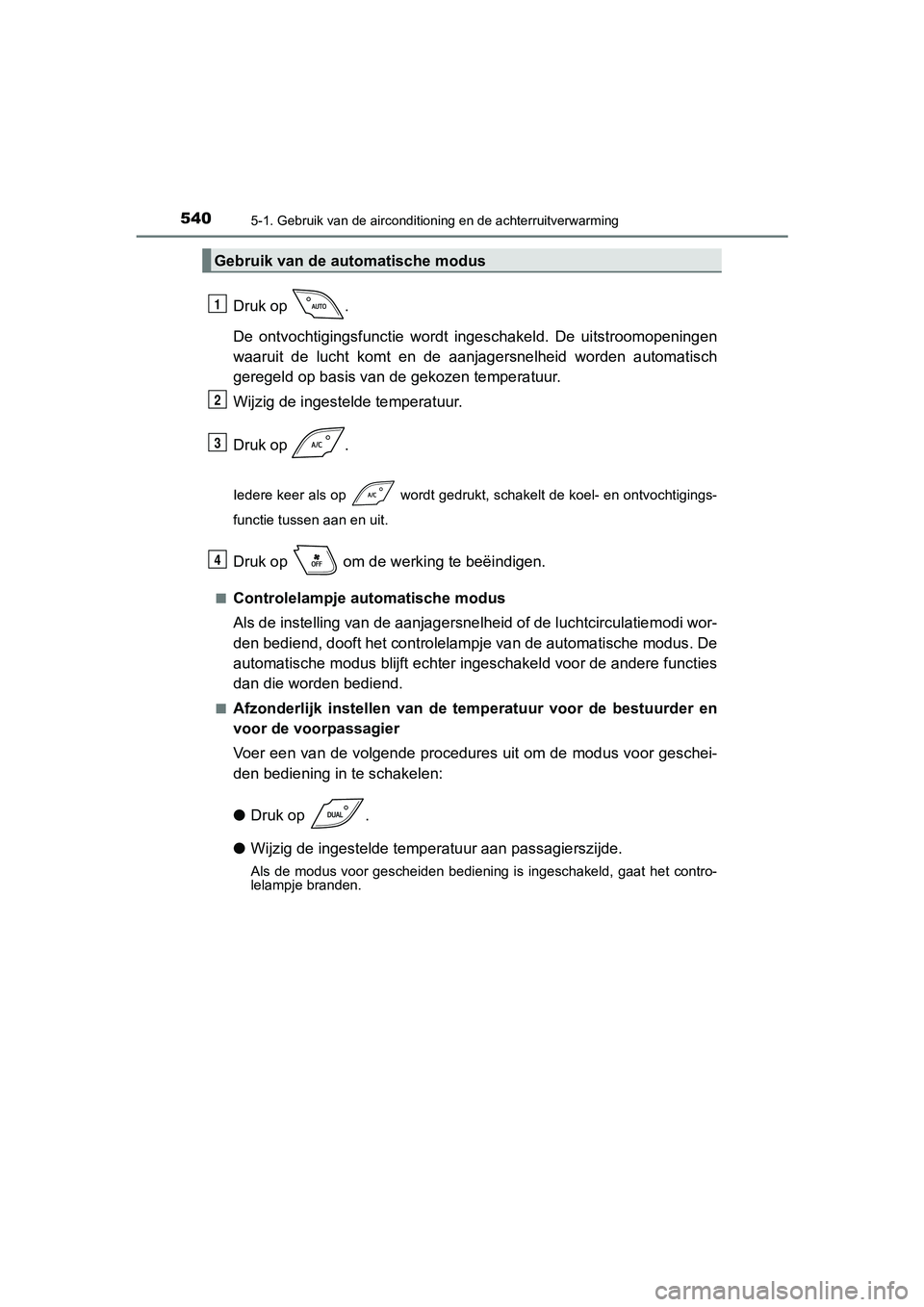 TOYOTA C-HR 2019  Instructieboekje (in Dutch) 5405-1. Gebruik van de airconditioning en de achterruitverwarming
C-HR_HV_OM_Europe_OM10647E
Druk op  .
De  ontvochtigingsfunctie  wordt  ingeschakeld.  De  uitstroomopenin gen
waaruit  de  lucht  kom