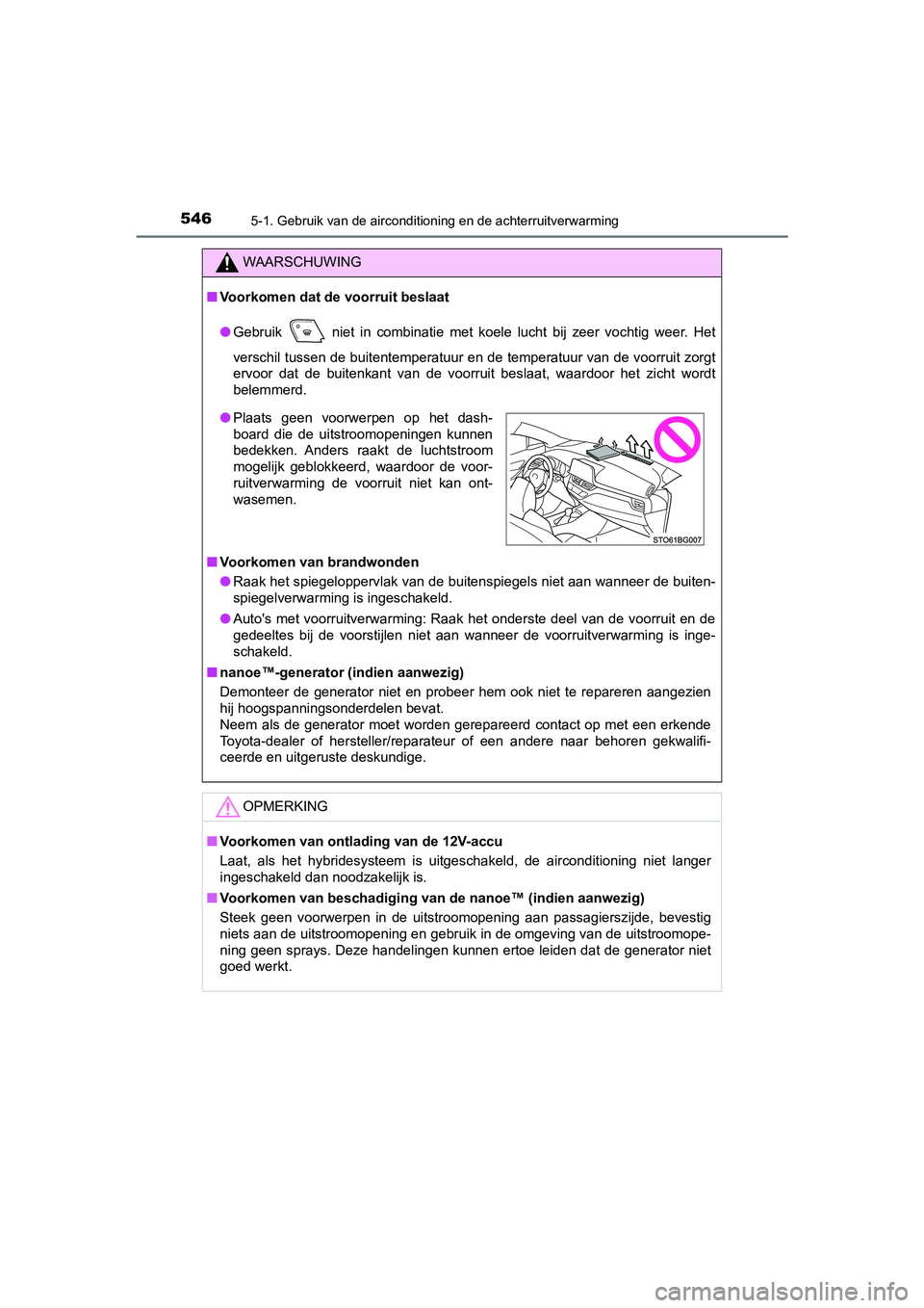 TOYOTA C-HR 2019  Instructieboekje (in Dutch) 5465-1. Gebruik van de airconditioning en de achterruitverwarming
C-HR_HV_OM_Europe_OM10647E
WAARSCHUWING
■Voorkomen dat de voorruit beslaat
● Gebruik
   niet  in  combinatie  met  koele  lucht  b