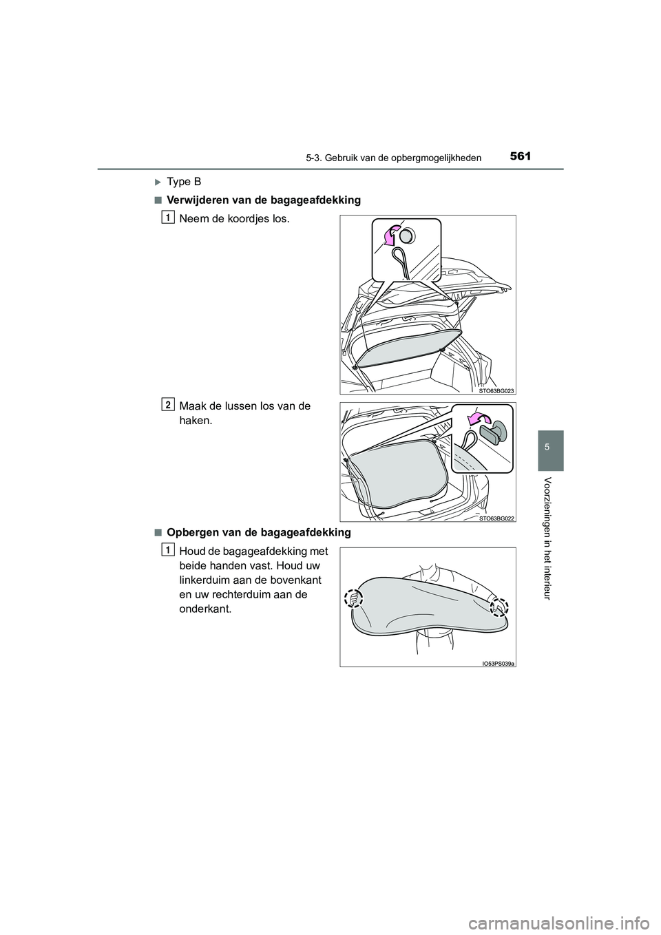 TOYOTA C-HR 2019  Instructieboekje (in Dutch) 5615-3. Gebruik van de opbergmogelijkheden
C-HR_HV_OM_Europe_OM10647E
5
Voorzieningen in het interieur
Ty p e  B
■Verwijderen van de bagageafdekkingNeem de koordjes los.
Maak de lussen los van de