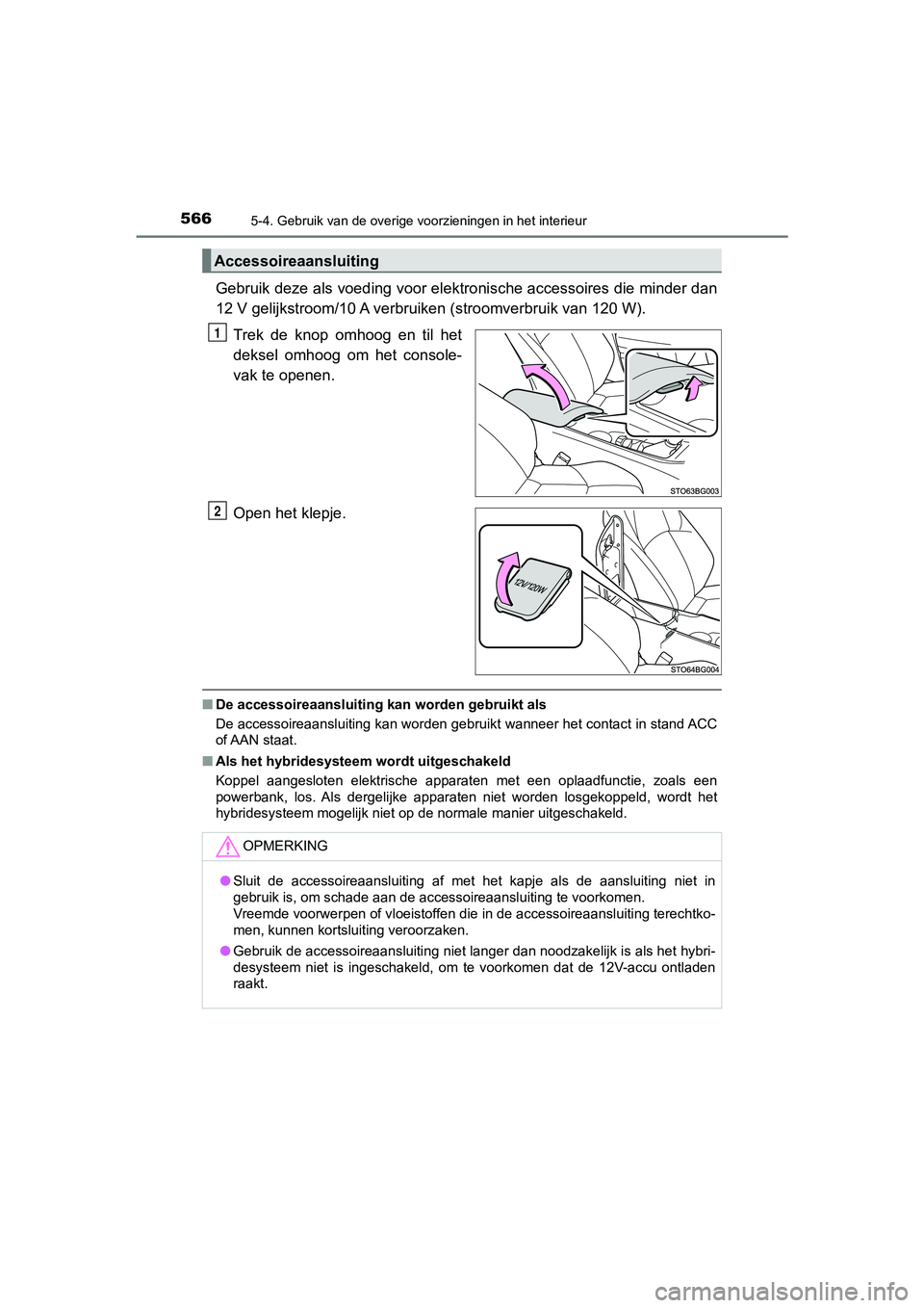 TOYOTA C-HR 2019  Instructieboekje (in Dutch) 5665-4. Gebruik van de overige voorzieningen in het interieur
C-HR_HV_OM_Europe_OM10647E
Gebruik deze als voeding voor elektronische accessoires die minder dan
12 V gelijkstroom/10 A verbruik en (stro