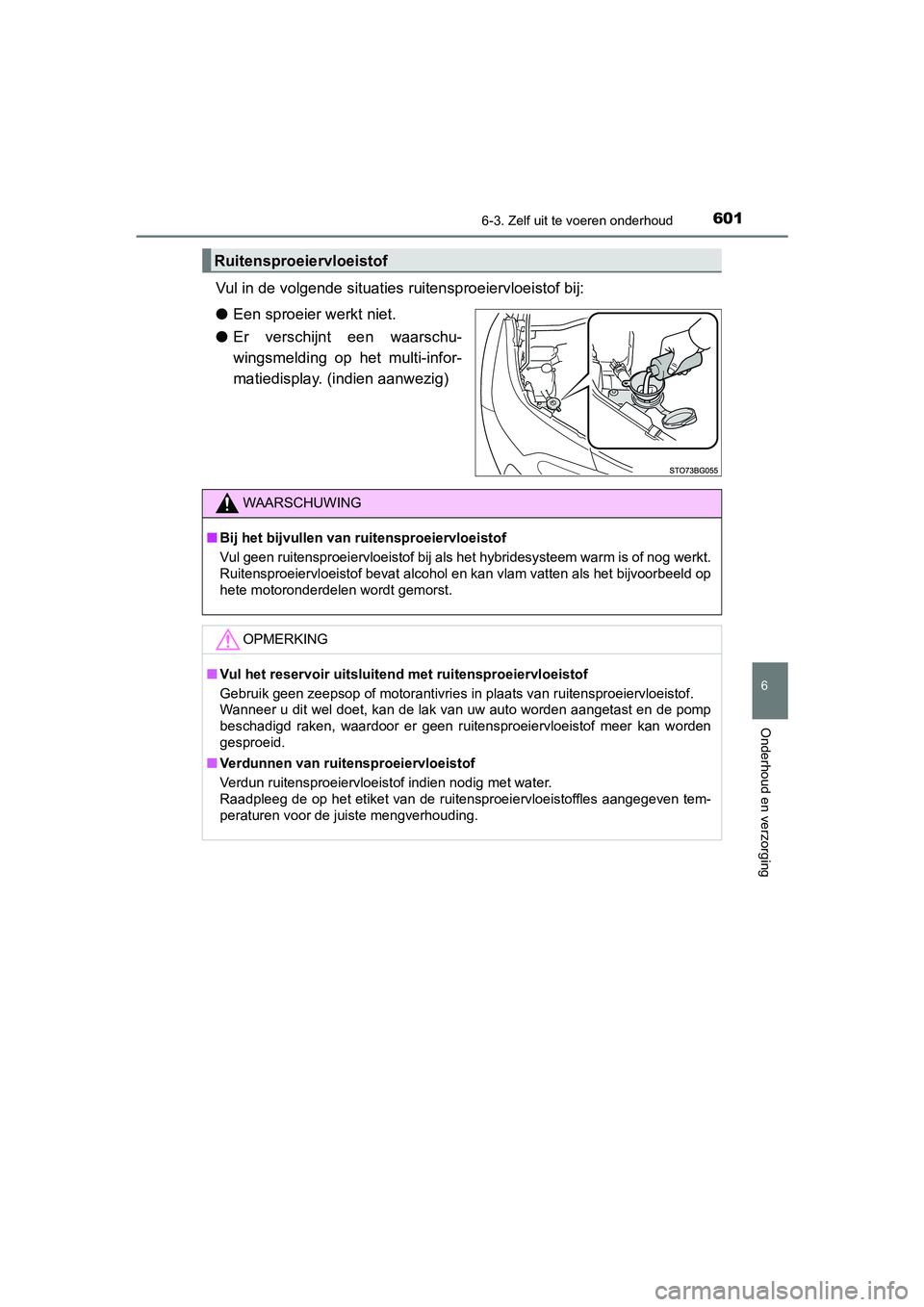 TOYOTA C-HR 2019  Instructieboekje (in Dutch) 6016-3. Zelf uit te voeren onderhoud
C-HR_HV_OM_Europe_OM10647E
6
Onderhoud en verzorging
Vul in de volgende situaties ruitensproeiervloeistof bij:
● Een sproeier werkt niet.
● Er  verschijnt  een