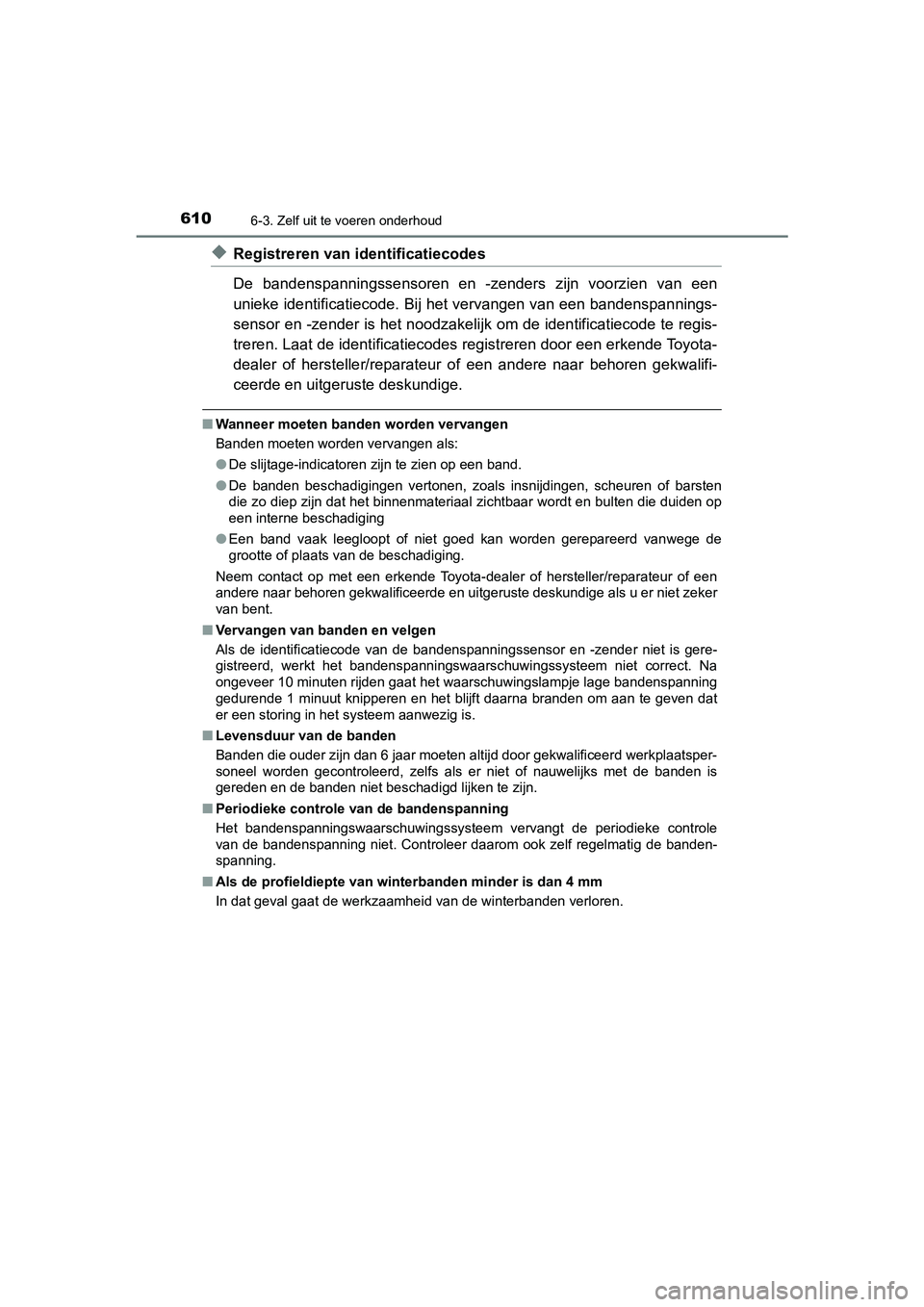 TOYOTA C-HR 2019 Instructieboekje (in Dutch) 6106-3. Zelf uit te voeren onderhoud
C-HR_HV_OM_Europe_OM10647E
◆Registreren van identificatiecodes
De bandenspanningssensoren en -zenders zijn voorzien van een
unieke identificatiecode. Bij TOYOTA C-HR 2019 Instructieboekje (in Dutch) 6106-3. Zelf uit te voeren onderhoud
C-HR_HV_OM_Europe_OM10647E
◆Registreren van identificatiecodes
De bandenspanningssensoren en -zenders zijn voorzien van een
unieke identificatiecode. Bij