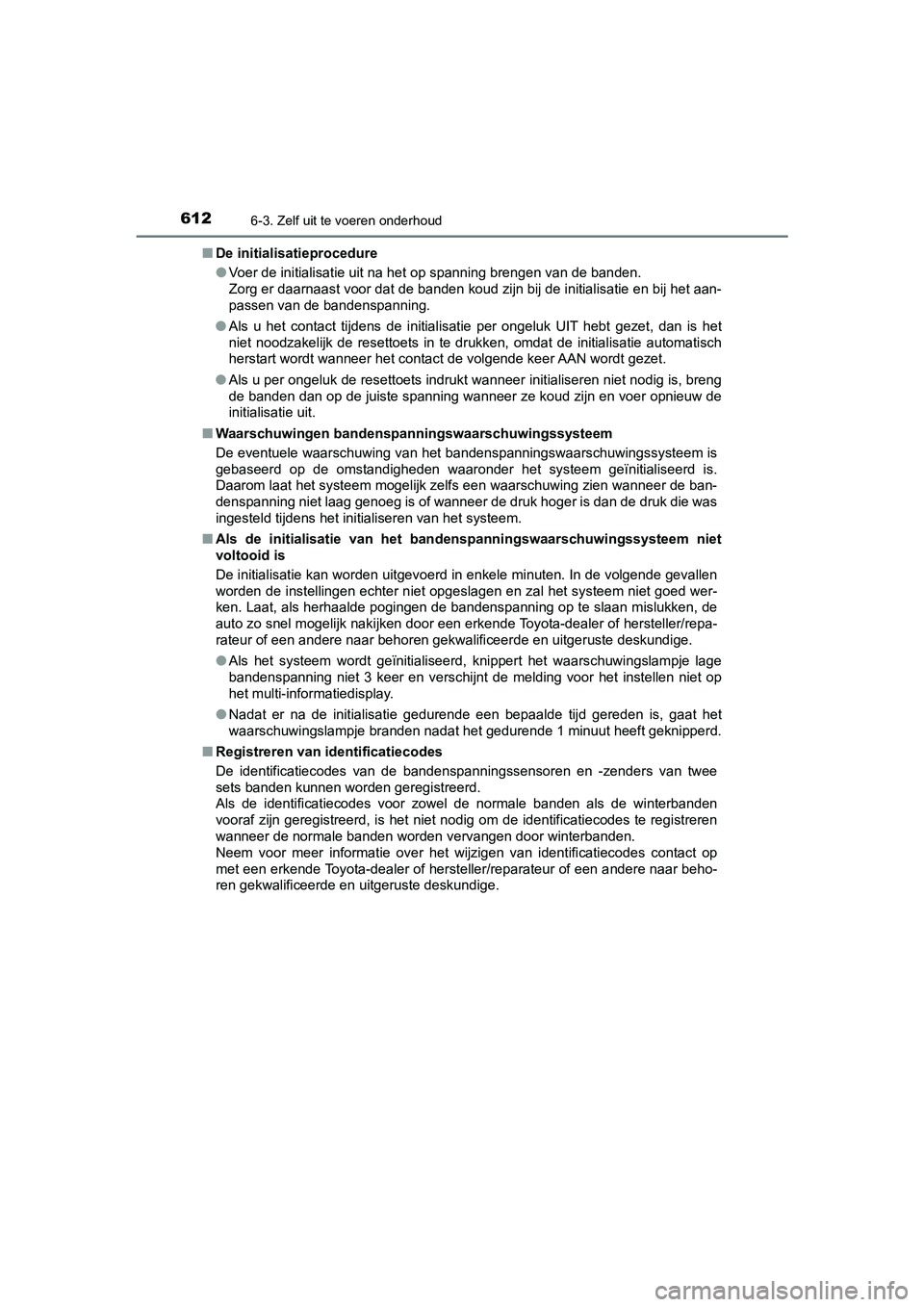 TOYOTA C-HR 2019 Instructieboekje (in Dutch) 6126-3. Zelf uit te voeren onderhoud
C-HR_HV_OM_Europe_OM10647E■
De initialisatieprocedure
●Voer de initialisatie uit na he t op spanning brengen van de ban den.
Zorg er daarnaast voor dat de b an TOYOTA C-HR 2019 Instructieboekje (in Dutch) 6126-3. Zelf uit te voeren onderhoud
C-HR_HV_OM_Europe_OM10647E■
De initialisatieprocedure
●Voer de initialisatie uit na he t op spanning brengen van de ban den.
Zorg er daarnaast voor dat de b an