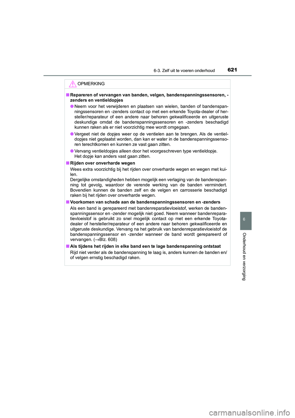 TOYOTA C-HR 2019 Instructieboekje (in Dutch) 6216-3. Zelf uit te voeren onderhoud
C-HR_HV_OM_Europe_OM10647E
6
Onderhoud en verzorging
OPMERKING
■Repareren of vervangen van banden, velgen, bandenspanningssensoren, -
zenders en ventieldopjes
TOYOTA C-HR 2019 Instructieboekje (in Dutch) 6216-3. Zelf uit te voeren onderhoud
C-HR_HV_OM_Europe_OM10647E
6
Onderhoud en verzorging
OPMERKING
■Repareren of vervangen van banden, velgen, bandenspanningssensoren, -
zenders en ventieldopjes