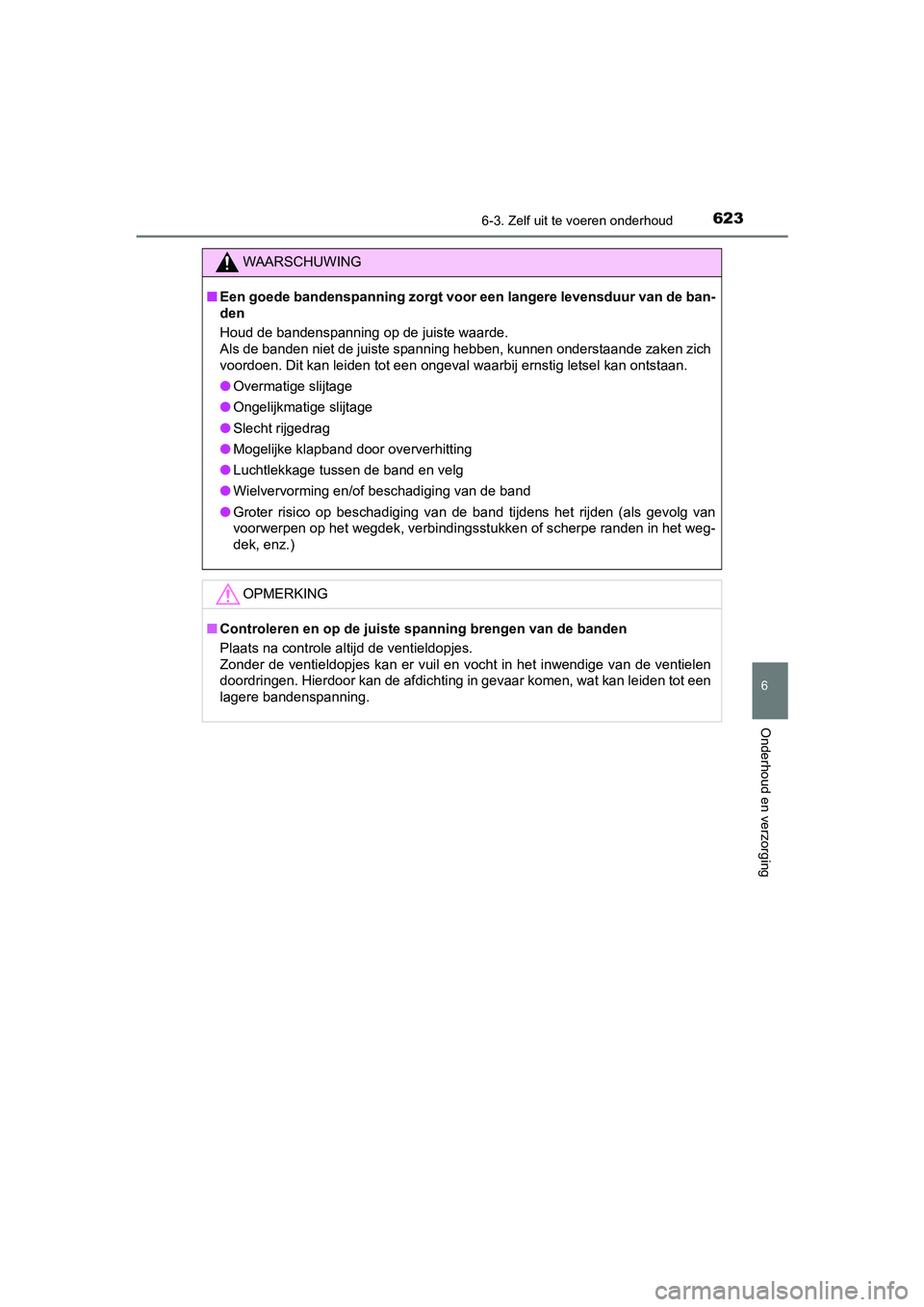 TOYOTA C-HR 2019  Instructieboekje (in Dutch) 6236-3. Zelf uit te voeren onderhoud
C-HR_HV_OM_Europe_OM10647E
6
Onderhoud en verzorging
WAARSCHUWING
■Een goede bandenspanning zorgt voor een langere levensduur van  de ban-
den
Houd de bandenspan