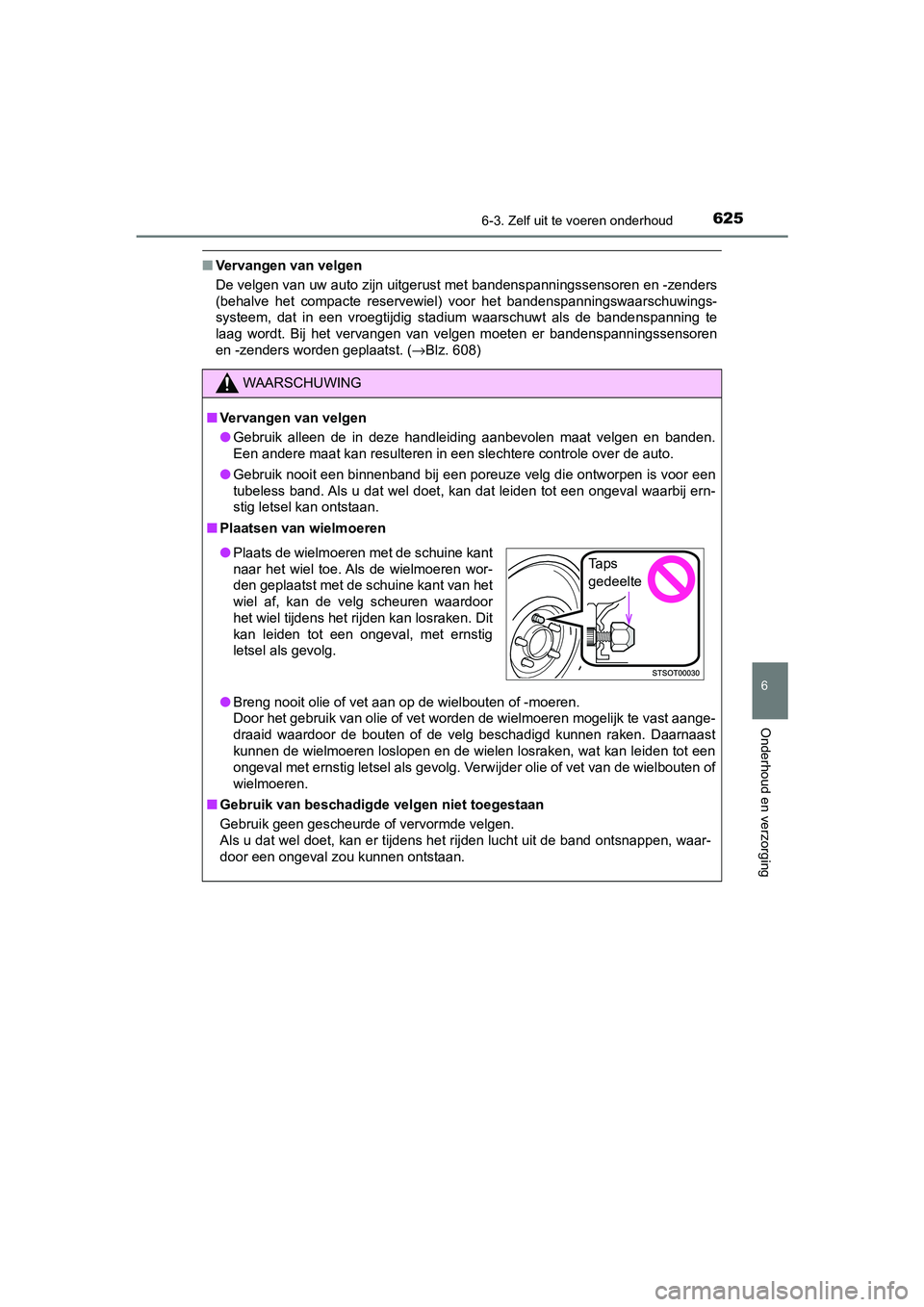 TOYOTA C-HR 2019 Instructieboekje (in Dutch) 6256-3. Zelf uit te voeren onderhoud
C-HR_HV_OM_Europe_OM10647E
6
Onderhoud en verzorging
■Vervangen van velgen
De velgen van uw auto zijn uitgerust met bandenspanningssensoren en -zenders
(behalve TOYOTA C-HR 2019 Instructieboekje (in Dutch) 6256-3. Zelf uit te voeren onderhoud
C-HR_HV_OM_Europe_OM10647E
6
Onderhoud en verzorging
■Vervangen van velgen
De velgen van uw auto zijn uitgerust met bandenspanningssensoren en -zenders
(behalve