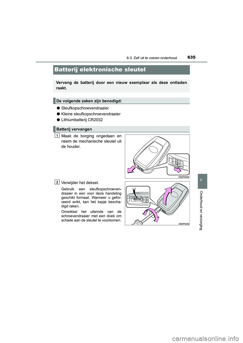 TOYOTA C-HR 2019  Instructieboekje (in Dutch) 6356-3. Zelf uit te voeren onderhoud
C-HR_HV_OM_Europe_OM10647E
6
Onderhoud en verzorging
Batterij elektronische sleutel
●Sleufkopschroevendraaier
● Kleine sleufkopschroevendraaier
● Lithiumbatt