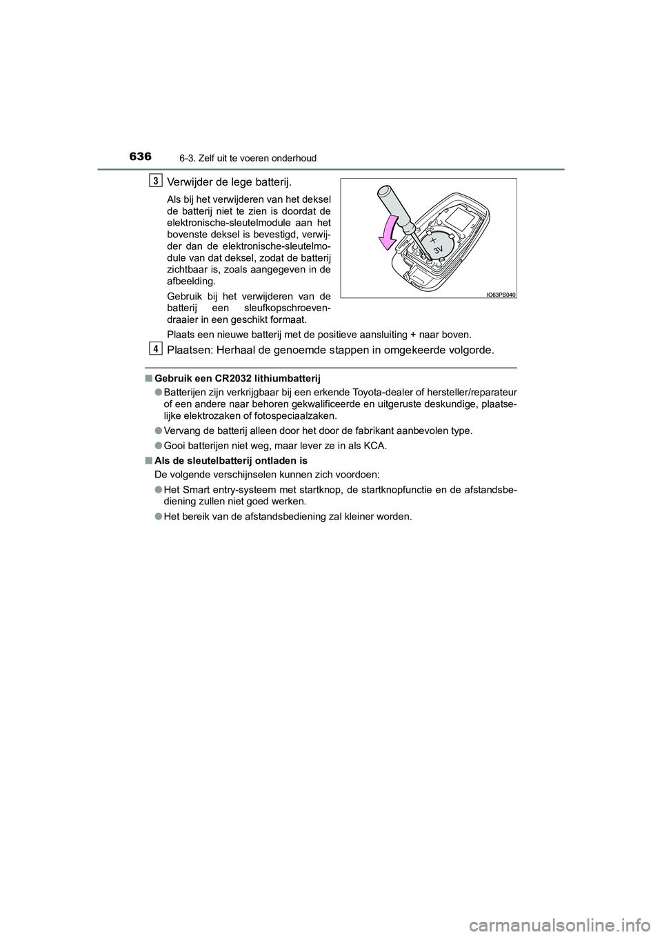 TOYOTA C-HR 2019  Instructieboekje (in Dutch) 6366-3. Zelf uit te voeren onderhoud
C-HR_HV_OM_Europe_OM10647E
Verwijder de lege batterij.
Als bij het verwijderen van het deksel
de  batterij  niet  te  zien  is  doordat  de
elektronische-sleutelmo