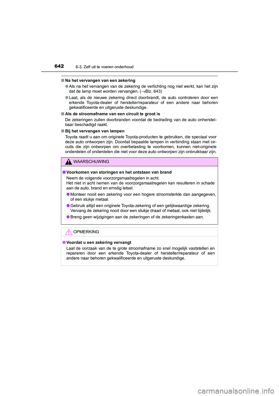 TOYOTA C-HR 2019  Instructieboekje (in Dutch) 6426-3. Zelf uit te voeren onderhoud
C-HR_HV_OM_Europe_OM10647E
■Na het vervangen van een zekering
●Als na het vervangen van de zekering de verlichting nog niet we rkt, kan het zijn
dat de lamp mo