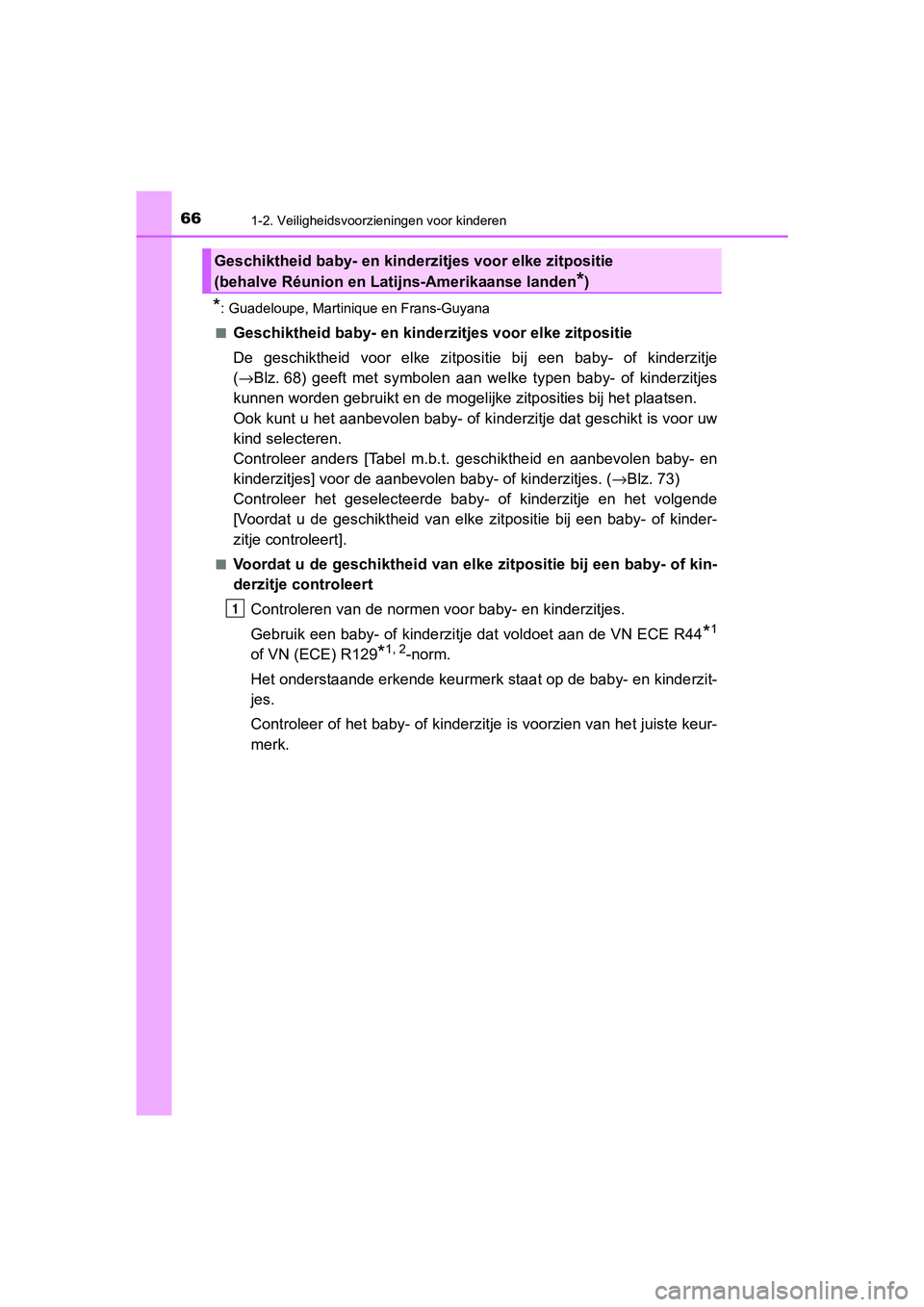 TOYOTA C-HR 2019  Instructieboekje (in Dutch) 661-2. Veiligheidsvoorzieningen voor kinderen
C-HR_HV_OM_Europe_OM10647E
*: Guadeloupe, Martinique en Frans-Guyana
■
Geschiktheid baby- en kinderz itjes voor elke zitpositie
De  geschiktheid  voor  