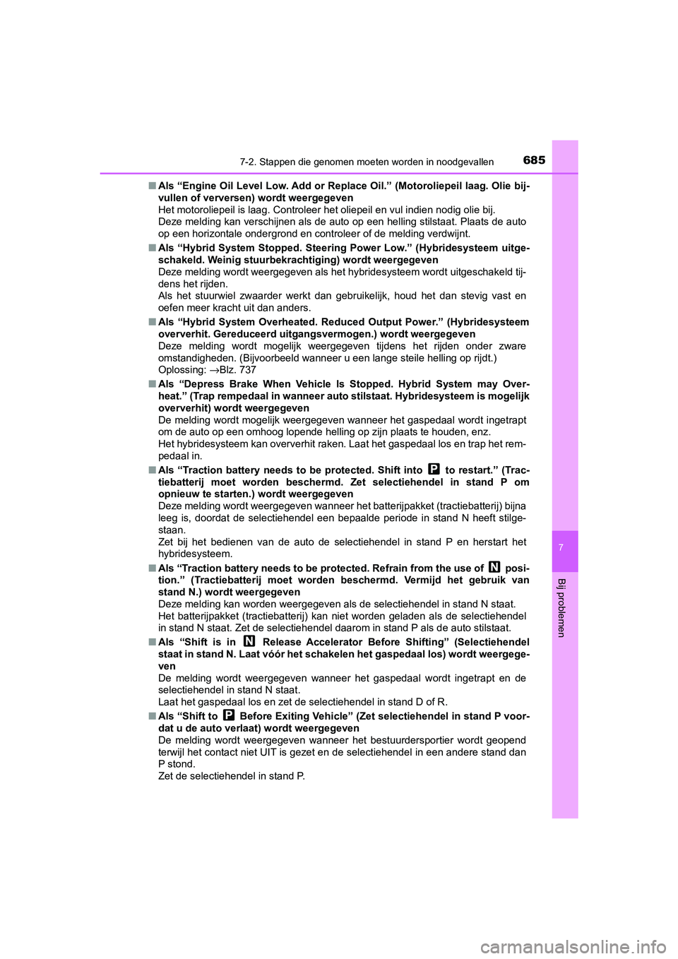 TOYOTA C-HR 2019  Instructieboekje (in Dutch) 6857-2. Stappen die genomen moeten worden in noodgevallen
C-HR_HV_OM_Europe_OM10647E
7
Bij problemen
■Als “Engine Oil Level Low. Add or  Replace Oil.” (Motoroliepeil laag. Olie bij-
vullen of ve
