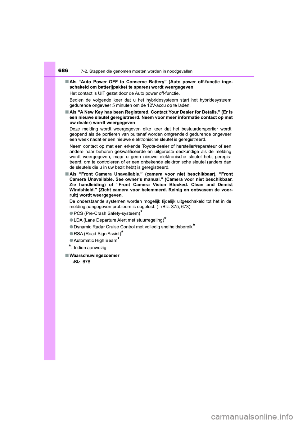TOYOTA C-HR 2019  Instructieboekje (in Dutch) 6867-2. Stappen die genomen moeten worden in noodgevallen
C-HR_HV_OM_Europe_OM10647E
■Als  “Auto  Power  OFF  to  Conser ve  Battery”  (Auto  power  off-functi e  inge-
schakeld om batterijpakke