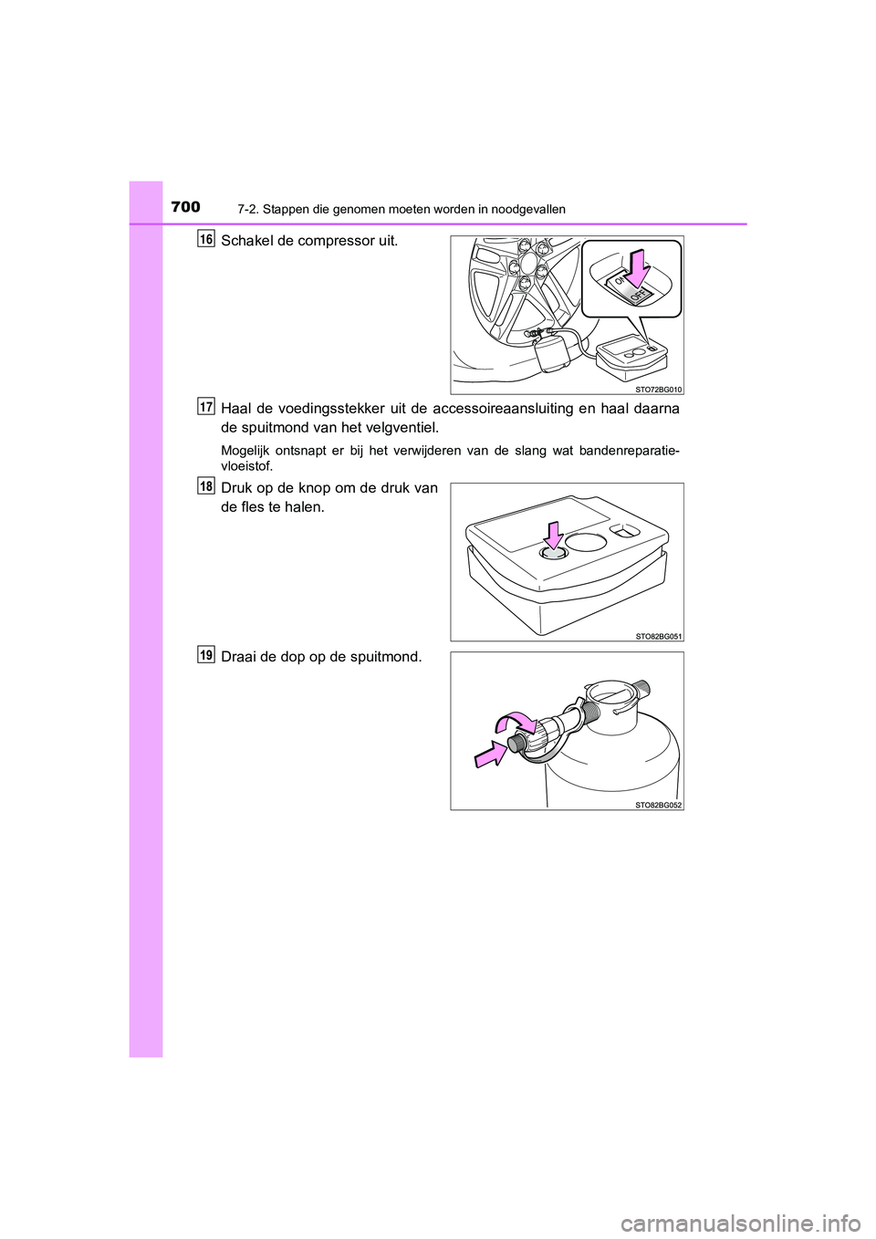 TOYOTA C-HR 2019  Instructieboekje (in Dutch) 7007-2. Stappen die genomen moeten worden in noodgevallen
C-HR_HV_OM_Europe_OM10647E
Schakel de compressor uit.
Haal  de  voedingsstekker  uit  de  accessoireaansluiting  en  haal  daarna
de spuitmond