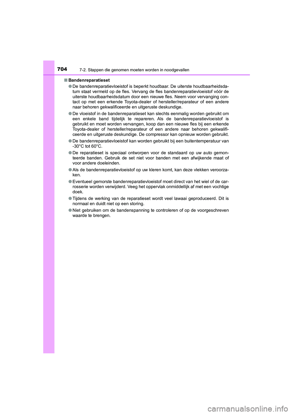 TOYOTA C-HR 2019  Instructieboekje (in Dutch) 7047-2. Stappen die genomen moeten worden in noodgevallen
C-HR_HV_OM_Europe_OM10647E
■Bandenreparatieset
●De bandenreparatievloeistof is beperkt houdbaar. De uiterste ho udbaarheidsda-
tum staat  