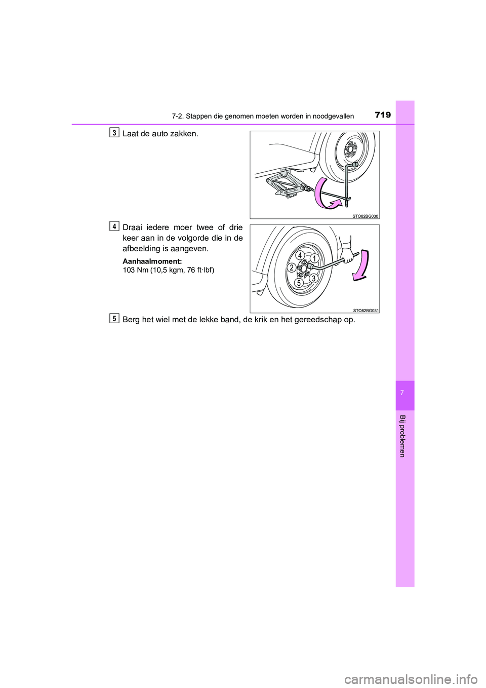 TOYOTA C-HR 2019  Instructieboekje (in Dutch) 7197-2. Stappen die genomen moeten worden in noodgevallen
C-HR_HV_OM_Europe_OM10647E
7
Bij problemen
Laat de auto zakken.
Draai  iedere  moer  twee  of  drie
keer aan in de volgorde die in de
afbeeldi