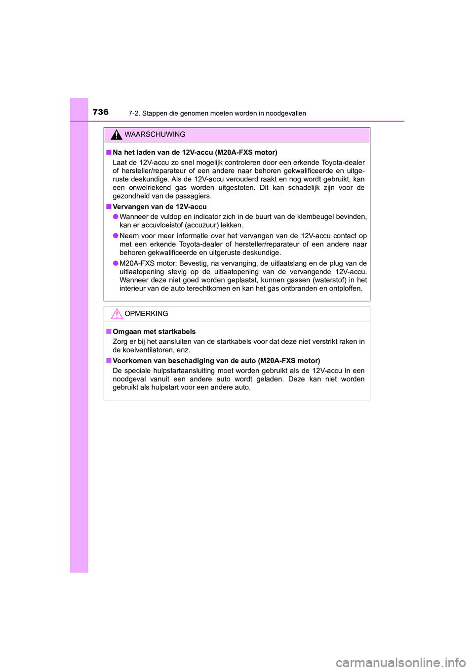TOYOTA C-HR 2019  Instructieboekje (in Dutch) 7367-2. Stappen die genomen moeten worden in noodgevallen
C-HR_HV_OM_Europe_OM10647E
WAARSCHUWING
■Na het laden van de 12V-accu (M20A-FXS motor)
Laat de 12V-accu zo snel mogelijk controleren door ee