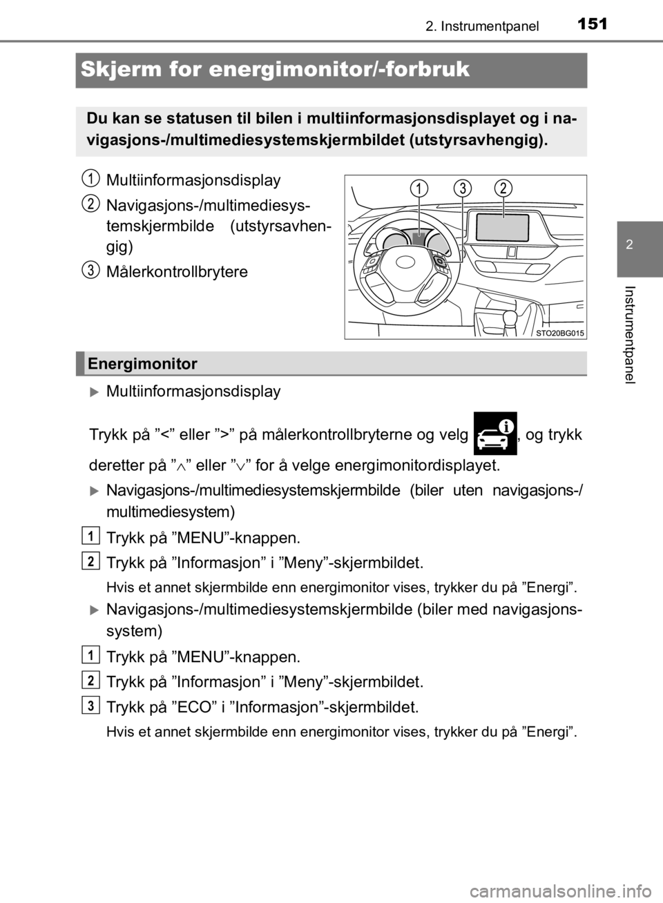 TOYOTA C-HR 2019 Instruksjoner for bruk (in Norwegian) 151
2
2. Instrumentpanel
Instrumentpanel
C-HR_HV_OM_Europe_OM10647NO
Skjerm for energimonitor/-forbruk
Multiinformasjonsdisplay
Navigasjons-/multimediesys-
temskjermbilde (utstyrsavhen-
gig)
Målerkon TOYOTA C-HR 2019 Instruksjoner for bruk (in Norwegian) 151
2
2. Instrumentpanel
Instrumentpanel
C-HR_HV_OM_Europe_OM10647NO
Skjerm for energimonitor/-forbruk
Multiinformasjonsdisplay
Navigasjons-/multimediesys-
temskjermbilde (utstyrsavhen-
gig)
Målerkon