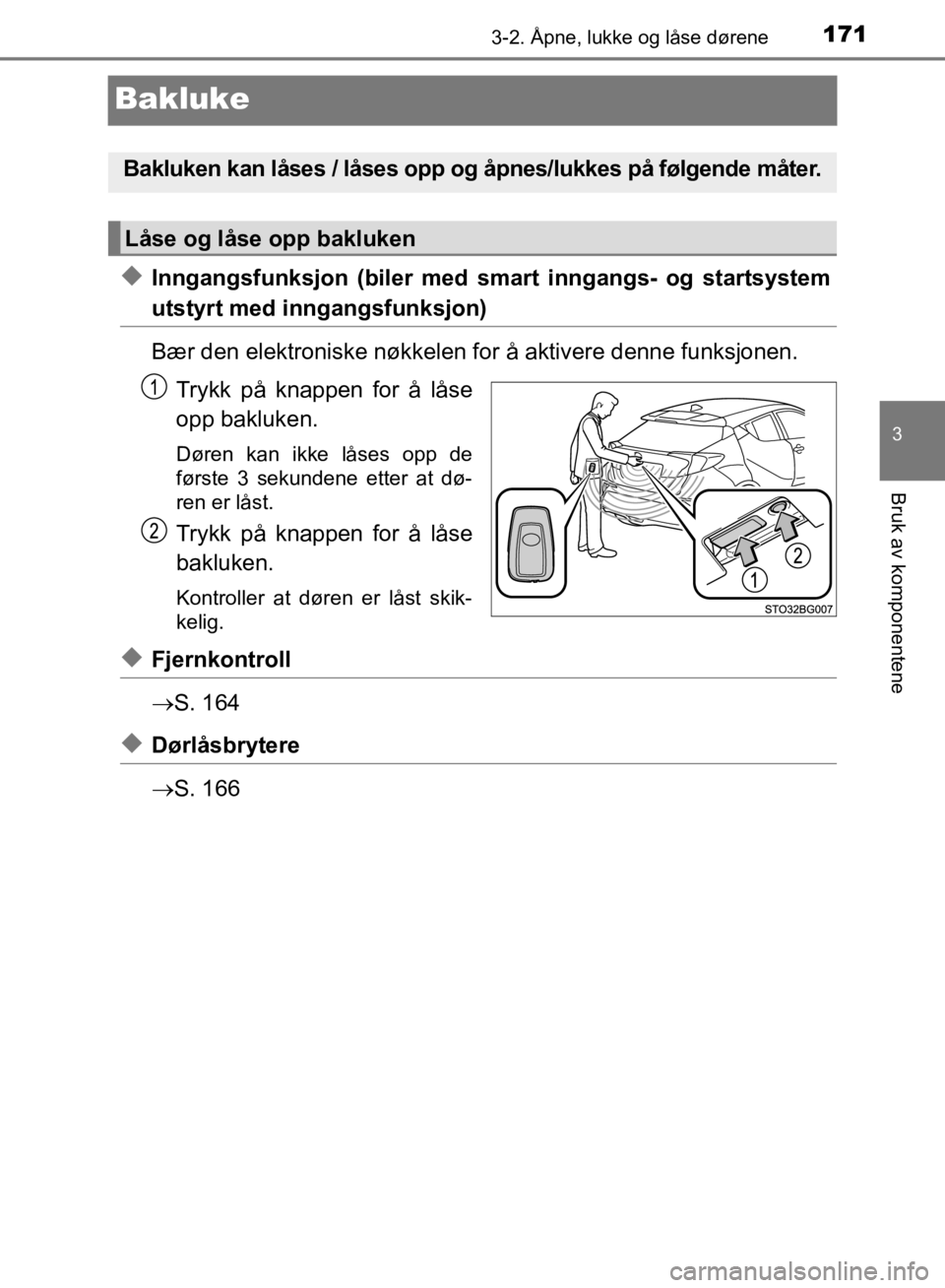 TOYOTA C-HR 2019 Instruksjoner for bruk (in Norwegian) 171
3
3-2. Åpne, lukke og låse dørene
Bruk av komponentene
C-HR_HV_OM_Europe_OM10647NO
Bakluke
uInngangsfunksjon (biler med smart inngangs- og startsystem
utstyrt med inngangsfunksjon)
Bær den ele TOYOTA C-HR 2019 Instruksjoner for bruk (in Norwegian) 171
3
3-2. Åpne, lukke og låse dørene
Bruk av komponentene
C-HR_HV_OM_Europe_OM10647NO
Bakluke
uInngangsfunksjon (biler med smart inngangs- og startsystem
utstyrt med inngangsfunksjon)
Bær den ele