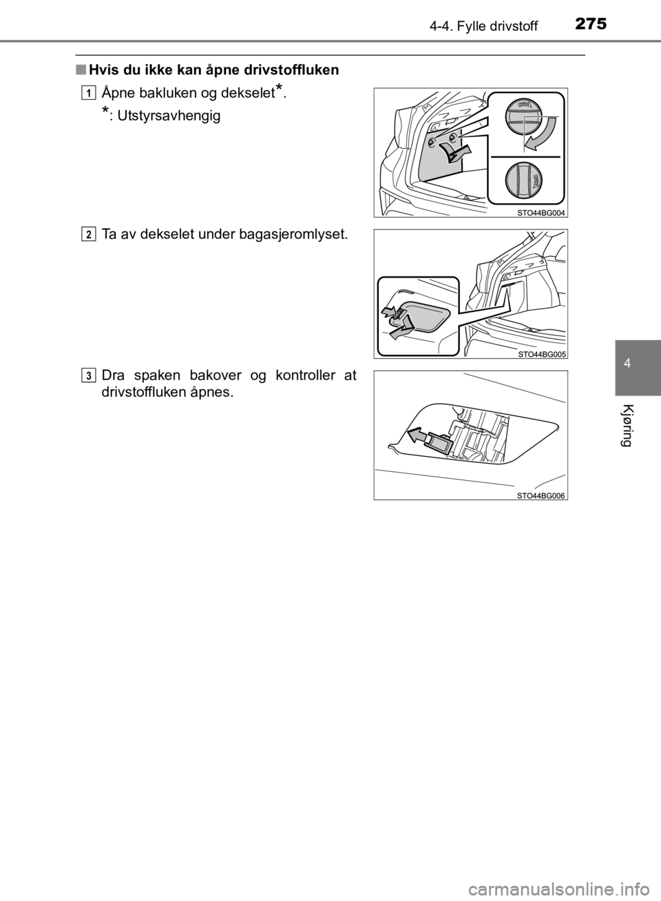 TOYOTA C-HR 2019 Instruksjoner for bruk (in Norwegian) 2754-4. Fylle drivstoff
4
Kjøring
C-HR_HV_OM_Europe_OM10647NO
nHvis du ikke kan åpne drivstoffluken
Åpne bakluken og dekselet
*.
*: Utstyrsavhengig
Ta av dekselet under bagasjeromlyset.
Dra spaken TOYOTA C-HR 2019 Instruksjoner for bruk (in Norwegian) 2754-4. Fylle drivstoff
4
Kjøring
C-HR_HV_OM_Europe_OM10647NO
nHvis du ikke kan åpne drivstoffluken
Åpne bakluken og dekselet
*.
*: Utstyrsavhengig
Ta av dekselet under bagasjeromlyset.
Dra spaken
