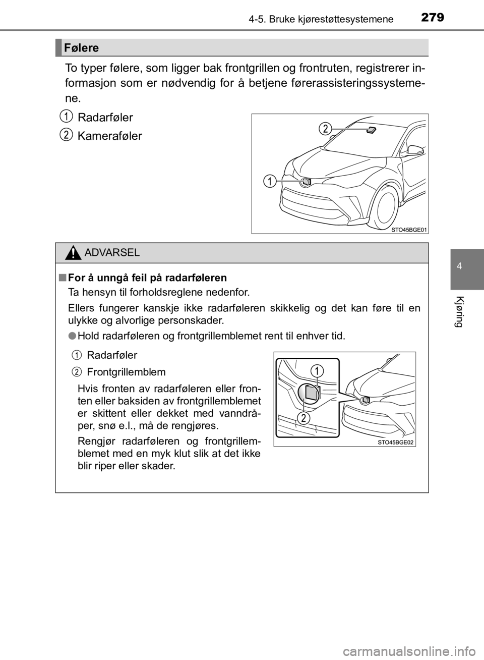 TOYOTA C-HR 2019 Instruksjoner for bruk (in Norwegian) 2794-5. Bruke kjørestøttesystemene
4
Kjøring
C-HR_HV_OM_Europe_OM10647NO
To typer følere, som ligger bak frontgrillen og frontruten, registrerer in-
formasjon som er nødvendig for å betjene før TOYOTA C-HR 2019 Instruksjoner for bruk (in Norwegian) 2794-5. Bruke kjørestøttesystemene
4
Kjøring
C-HR_HV_OM_Europe_OM10647NO
To typer følere, som ligger bak frontgrillen og frontruten, registrerer in-
formasjon som er nødvendig for å betjene før