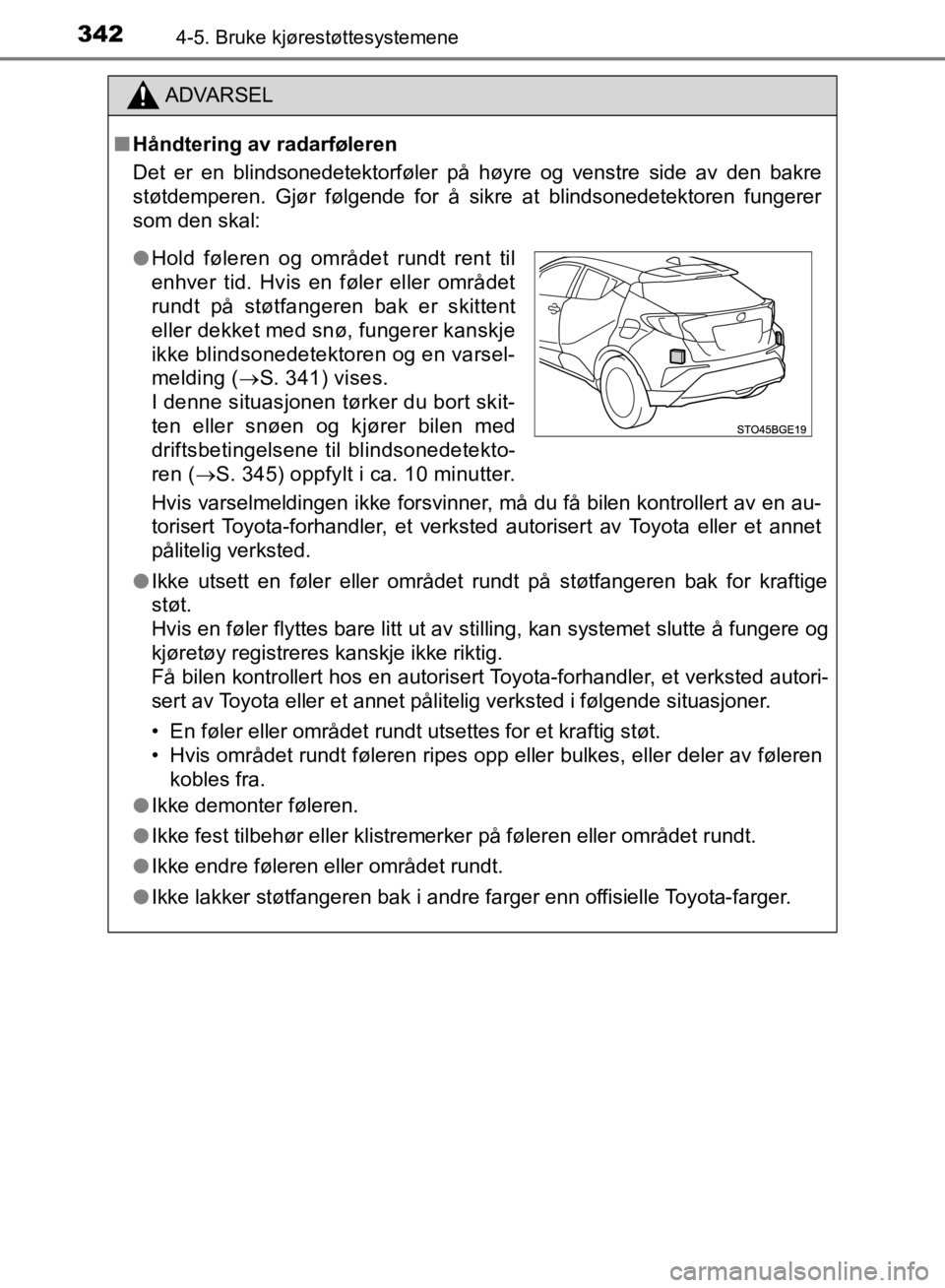 TOYOTA C-HR 2019 Instruksjoner for bruk (in Norwegian) 3424-5. Bruke kjørestøttesystemene
C-HR_HV_OM_Europe_OM10647NO
ADVARSEL
n Håndtering av radarføleren
Det er en blindsonedetektorføler på høyre og venstre side av den bakre
støtdemperen. Gjør TOYOTA C-HR 2019 Instruksjoner for bruk (in Norwegian) 3424-5. Bruke kjørestøttesystemene
C-HR_HV_OM_Europe_OM10647NO
ADVARSEL
n Håndtering av radarføleren
Det er en blindsonedetektorføler på høyre og venstre side av den bakre
støtdemperen. Gjør