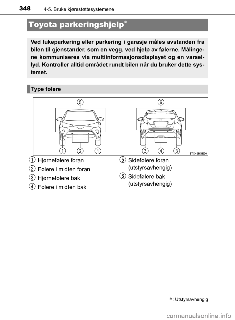 TOYOTA C-HR 2019 Instruksjoner for bruk (in Norwegian) 3484-5. Bruke kjørestøttesystemene
C-HR_HV_OM_Europe_OM10647NO
Toyota parkeringshjelp
: Utstyrsavhengig
Ved lukeparkering eller parkering i garasje måles avstanden fra
bilen til gjenstander, TOYOTA C-HR 2019 Instruksjoner for bruk (in Norwegian) 3484-5. Bruke kjørestøttesystemene
C-HR_HV_OM_Europe_OM10647NO
Toyota parkeringshjelp
: Utstyrsavhengig
Ved lukeparkering eller parkering i garasje måles avstanden fra
bilen til gjenstander,