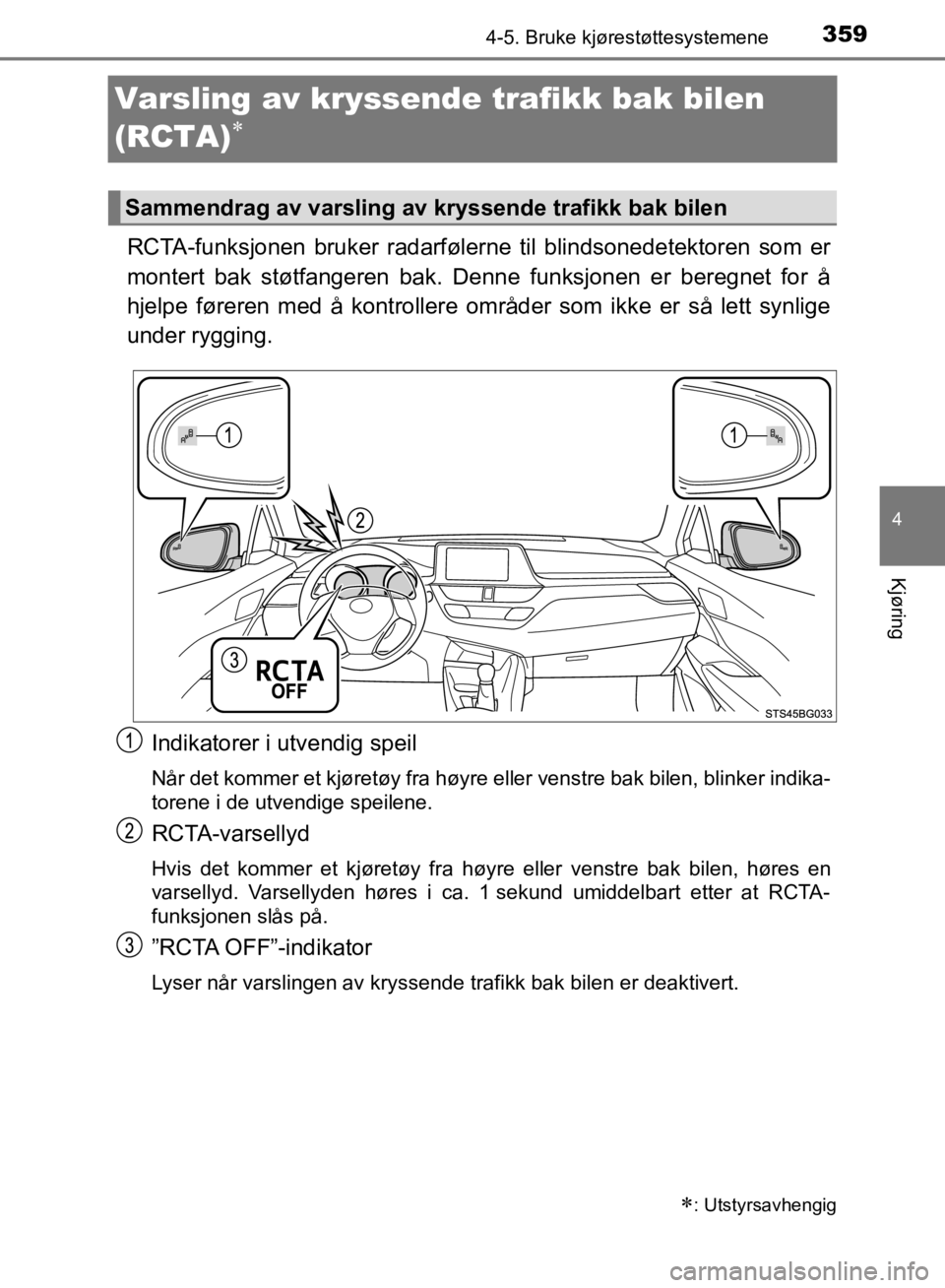 TOYOTA C-HR 2019 Instruksjoner for bruk (in Norwegian) 359
4
4-5. Bruke kjørestøttesystemene
Kjøring
C-HR_HV_OM_Europe_OM10647NO
Varsling av kryssende trafikk bak bilen
(RCTA)
RCTA-funksjonen bruker radarfølerne til blindsonedetektoren som er
mon TOYOTA C-HR 2019 Instruksjoner for bruk (in Norwegian) 359
4
4-5. Bruke kjørestøttesystemene
Kjøring
C-HR_HV_OM_Europe_OM10647NO
Varsling av kryssende trafikk bak bilen
(RCTA)
RCTA-funksjonen bruker radarfølerne til blindsonedetektoren som er
mon