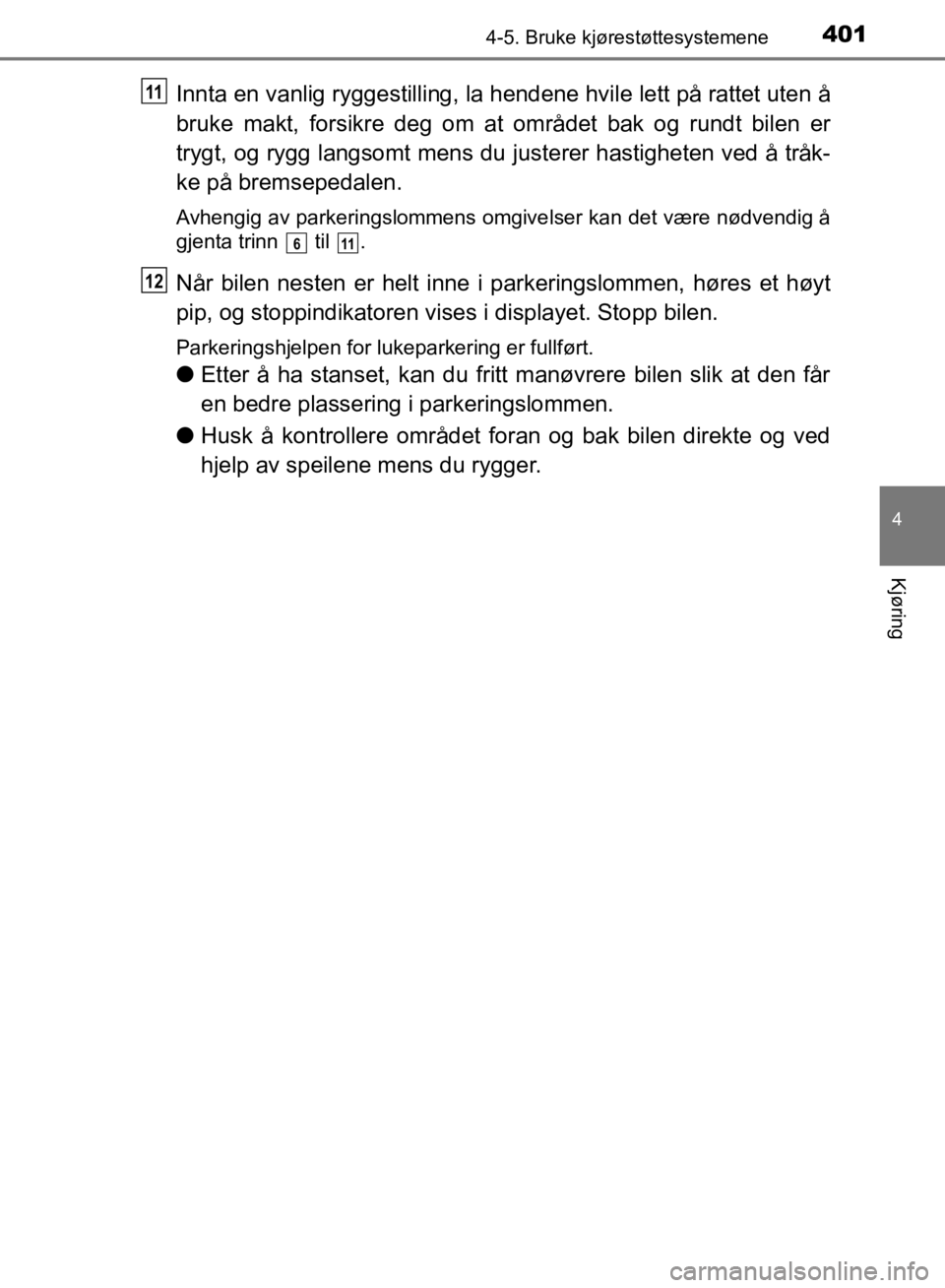 TOYOTA C-HR 2019 Instruksjoner for bruk (in Norwegian) 4014-5. Bruke kjørestøttesystemene
4
Kjøring
C-HR_HV_OM_Europe_OM10647NO
Innta en vanlig ryggestilling, la hendene hvile lett på rattet uten å
bruke makt, forsikre deg om at området bak og rundt TOYOTA C-HR 2019 Instruksjoner for bruk (in Norwegian) 4014-5. Bruke kjørestøttesystemene
4
Kjøring
C-HR_HV_OM_Europe_OM10647NO
Innta en vanlig ryggestilling, la hendene hvile lett på rattet uten å
bruke makt, forsikre deg om at området bak og rundt