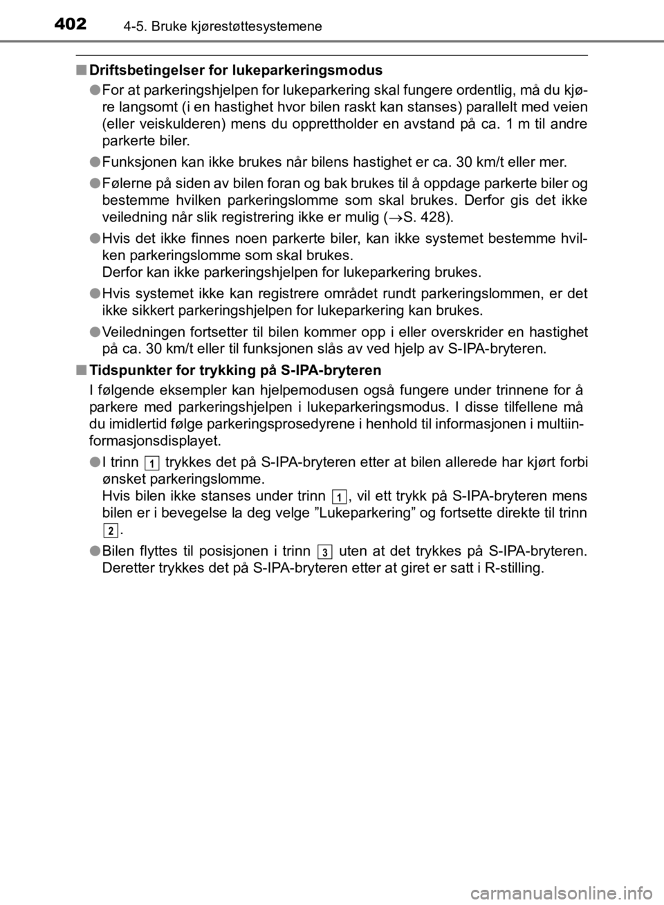 TOYOTA C-HR 2019 Instruksjoner for bruk (in Norwegian) 4024-5. Bruke kjørestøttesystemene
C-HR_HV_OM_Europe_OM10647NO
nDriftsbetingelser for lukeparkeringsmodus
lFor at parkeringshjelpen for lukeparkering skal fungere ordentlig, må du kjø-
re langsomt TOYOTA C-HR 2019 Instruksjoner for bruk (in Norwegian) 4024-5. Bruke kjørestøttesystemene
C-HR_HV_OM_Europe_OM10647NO
nDriftsbetingelser for lukeparkeringsmodus
lFor at parkeringshjelpen for lukeparkering skal fungere ordentlig, må du kjø-
re langsomt