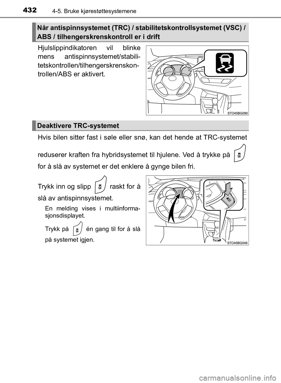 TOYOTA C-HR 2019 Instruksjoner for bruk (in Norwegian) 4324-5. Bruke kjørestøttesystemene
C-HR_HV_OM_Europe_OM10647NO
Hjulslippindikatoren vil blinke
mens antispinnsystemet/stabili-
tetskontrollen/tilhengerskrenskon-
trollen/ABS er aktivert.
Hvis bilen TOYOTA C-HR 2019 Instruksjoner for bruk (in Norwegian) 4324-5. Bruke kjørestøttesystemene
C-HR_HV_OM_Europe_OM10647NO
Hjulslippindikatoren vil blinke
mens antispinnsystemet/stabili-
tetskontrollen/tilhengerskrenskon-
trollen/ABS er aktivert.
Hvis bilen