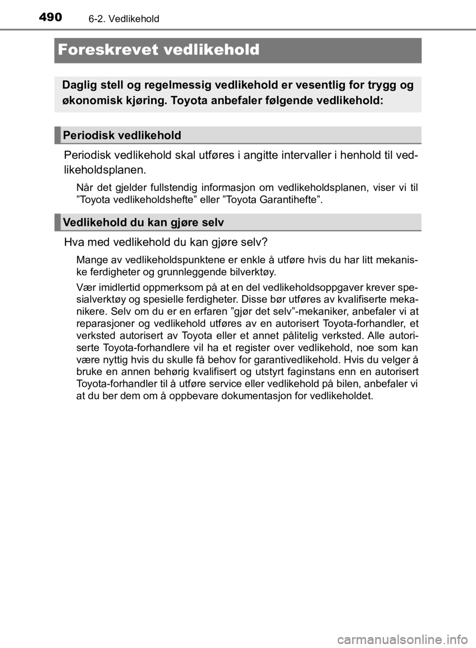 TOYOTA C-HR 2019  Instruksjoner for bruk (in Norwegian) 4906-2. Vedlikehold
C-HR_HV_OM_Europe_OM10647NO
Foreskrevet vedlikehold
Periodisk vedlikehold skal utføres i angitte intervaller i henhold til ved-
likeholdsplanen.
Når det gjelder fullstendig infor