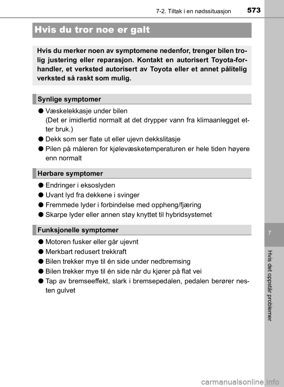 TOYOTA C-HR 2019 Instruksjoner for bruk (in Norwegian) 5737-2. Tiltak i en nødssituasjon
C-HR_HV_OM_Europe_OM10647NO
7
Hvis det oppstår problemer
Hvis du tror noe er galt
lVæskelekkasje under bilen
(Det er imidlertid normalt at det drypper vann fra kl TOYOTA C-HR 2019 Instruksjoner for bruk (in Norwegian) 5737-2. Tiltak i en nødssituasjon
C-HR_HV_OM_Europe_OM10647NO
7
Hvis det oppstår problemer
Hvis du tror noe er galt
lVæskelekkasje under bilen
(Det er imidlertid normalt at det drypper vann fra kl