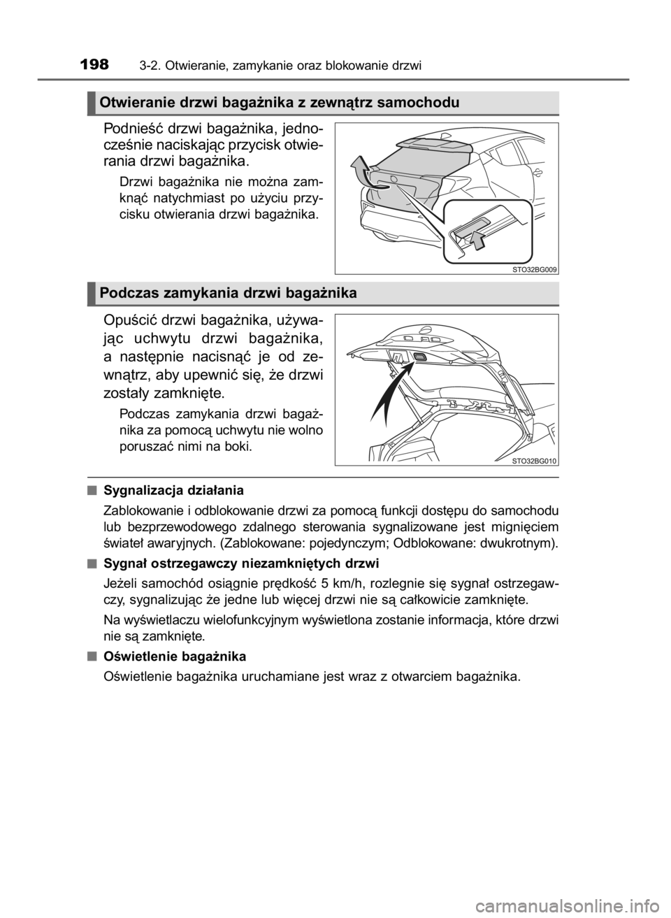 TOYOTA C-HR 2019  Instrukcja obsługi (in Polish) PodnieÊç  drzwi  baga˝nika,  jedno-
czeÊnie naciskajàc przycisk otwie-
rania drzwi baga˝nika.
Drzwi  baga˝nika  nie  mo˝na  zam-
knàç  natychmiast  po  u˝yciu  przy-
cisku otwierania drzwi 