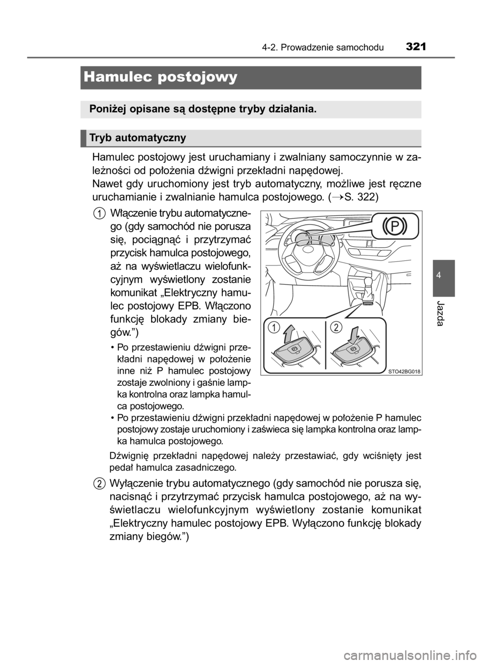 TOYOTA C-HR 2019  Instrukcja obsługi (in Polish) Hamulec postojowy jest uruchamiany i zwalniany samoczynnie w za-
le˝noÊci od po∏o˝enia dêwigni przek∏adni nap´dowej.
Nawet  gdy  uruchomiony  jest  tryb  automatyczny,  mo˝liwe  jest  r´czn