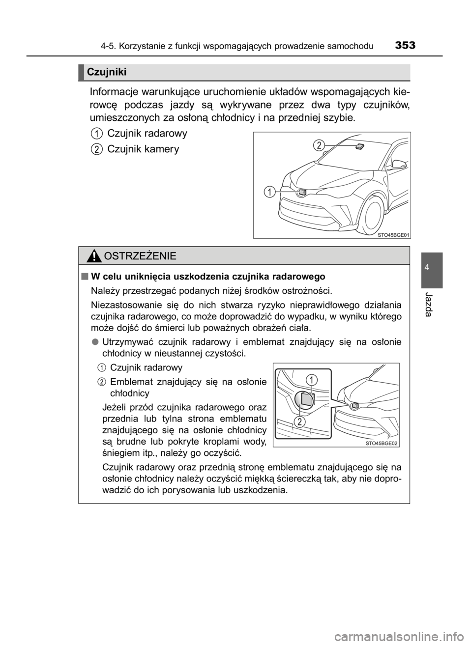 TOYOTA C-HR 2019  Instrukcja obsługi (in Polish) Informacje warunkujàce uruchomienie uk∏adów wspomagajàcych kie-
rowc´  podczas  jazdy  sà  wykrywane  przez  dwa  typy  czujników,
umieszczonych za os∏onà ch∏odnicy i na przedniej szybie.