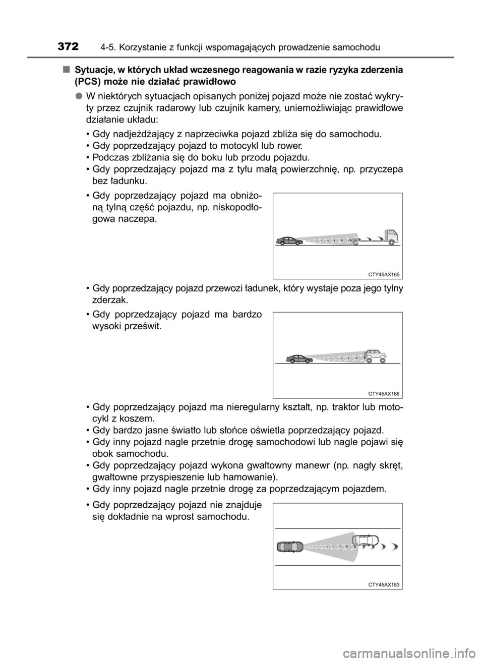 TOYOTA C-HR 2019  Instrukcja obsługi (in Polish) Sytuacje, w których uk∏ad wczesnego reagowania w razie ryzyka zderzenia
(PCS) mo˝e nie dzia∏aç prawid∏owo
W niektórych sytuacjach opisanych poni˝ej pojazd mo˝e nie zostaç wykry-
ty  przez