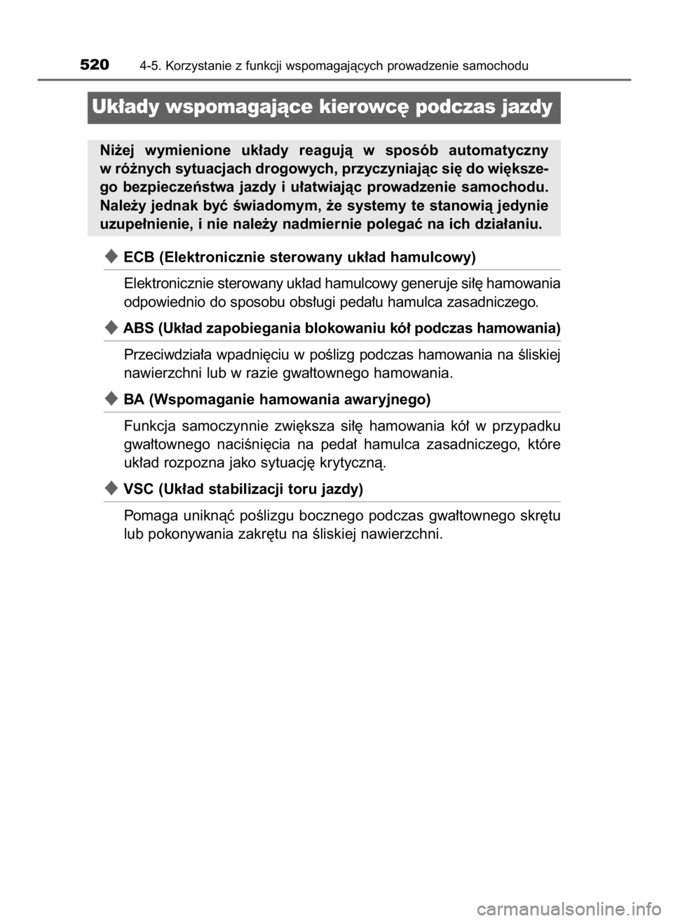 TOYOTA C-HR 2019  Instrukcja obsługi (in Polish) ECB (Elektronicznie sterowany uk∏ad hamulcowy)
Elektronicznie sterowany uk∏ad hamulcowy generuje si∏´ hamowania
odpowiednio do sposobu obs∏ugi peda∏u hamulca zasadniczego.
ABS (Uk∏ad za