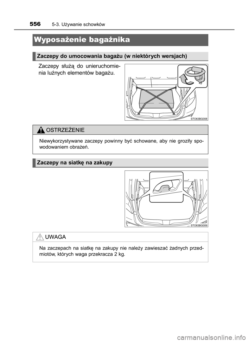 TOYOTA C-HR 2019  Instrukcja obsługi (in Polish) Zaczepy  s∏u˝à  do  unieruchomie-
nia luênych elementów baga˝u.
5565-3. U˝ywanie schowków
Wyposa˝enie baga˝nika 
Zaczepy do umocowania baga˝u (w niektórych wersjach)
Zaczepy na siatk´ na