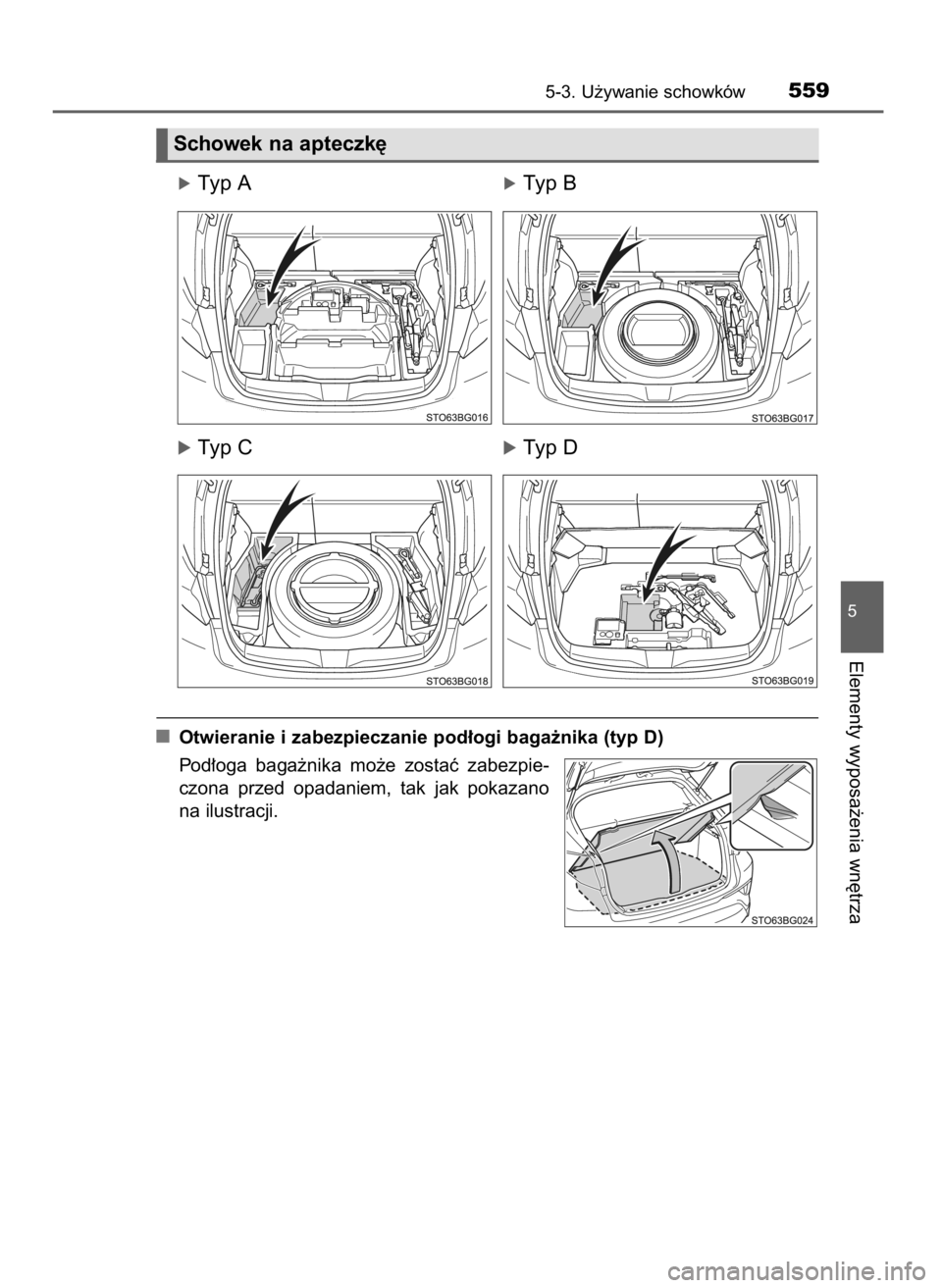 TOYOTA C-HR 2019  Instrukcja obsługi (in Polish) óTyp AóTyp B
óTyp CóTyp D
Otwieranie i zabezpieczanie pod∏ogi baga˝nika (typ D)
Pod∏oga  baga˝nika  mo˝e  zostaç  zabezpie-
czona  przed  opadaniem,  tak  jak  pokazano
na ilustracji.
5-3.