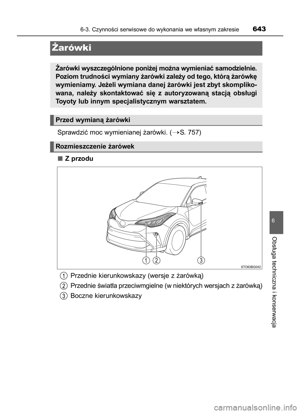TOYOTA C-HR 2019  Instrukcja obsługi (in Polish) Sprawdziç moc wymienianej ˝arówki. (S. 757)
Z przodu
Przednie kierunkowskazy (wersje z ˝arówkà)
Przednie Êwiat∏a przeciwmgielne (w niektórych wersjach z ˝arówkà)
Boczne kierunkowskazy
6-
