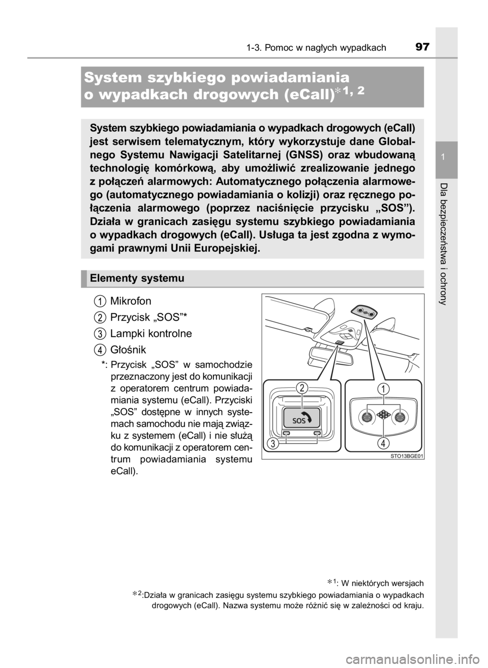 TOYOTA C-HR 2019  Instrukcja obsługi (in Polish) Mikrofon
Przycisk „SOS”*
Lampki kontrolne
G∏oÊnik
*: Przycisk  „SOS”  w samochodzie
przeznaczony jest do komunikacji
z operatorem  centrum  powiada-
miania systemu (eCall). Przyciski
„SOS