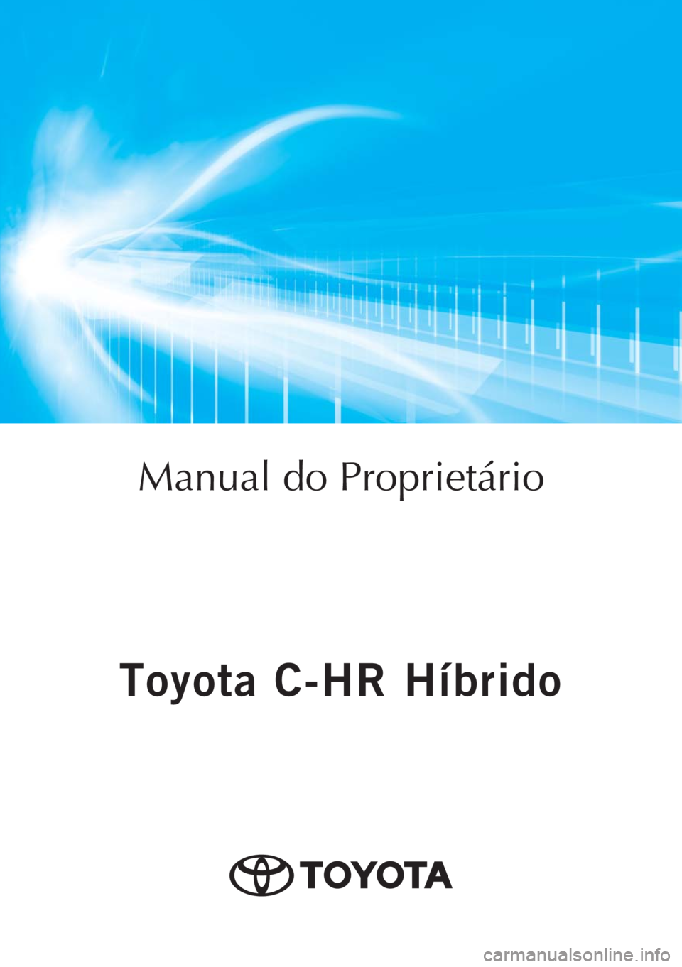 TOYOTA C-HR 2019  Manual de utilização (in Portuguese) Toyota C-HR Híbrido
TOYOTA C-HR Híbrido
Manual do Proprietário
Mod. OM10647PT
Public. N.º OM10647E
ORGAL-PORTO 