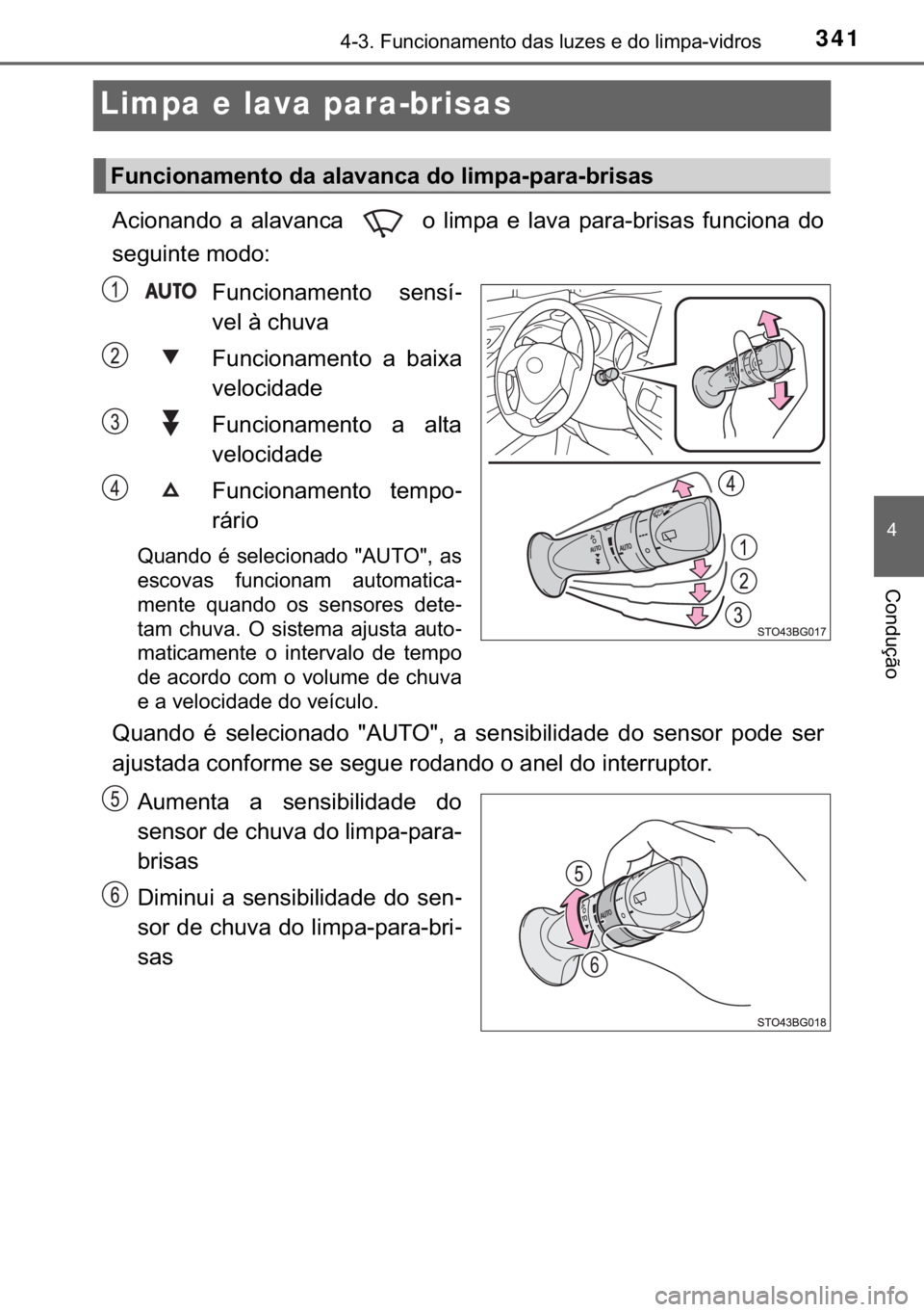 TOYOTA C-HR 2019  Manual de utilização (in Portuguese) 341
�
������)�X�Q�F�L�R�Q�D�P�H�Q�W�R��G�D�V��O�X�]�H�V��H��G�R��O�L�P�S�D��Y�L�G�U�R�V
�&�R�Q�G�X�o�m�R
Limpa e lava para-brisas
�$�F�L�R�Q�D�Q�G�R� �D� �D�O�D�Y�D�Q�F�D� � �R� �O�L�