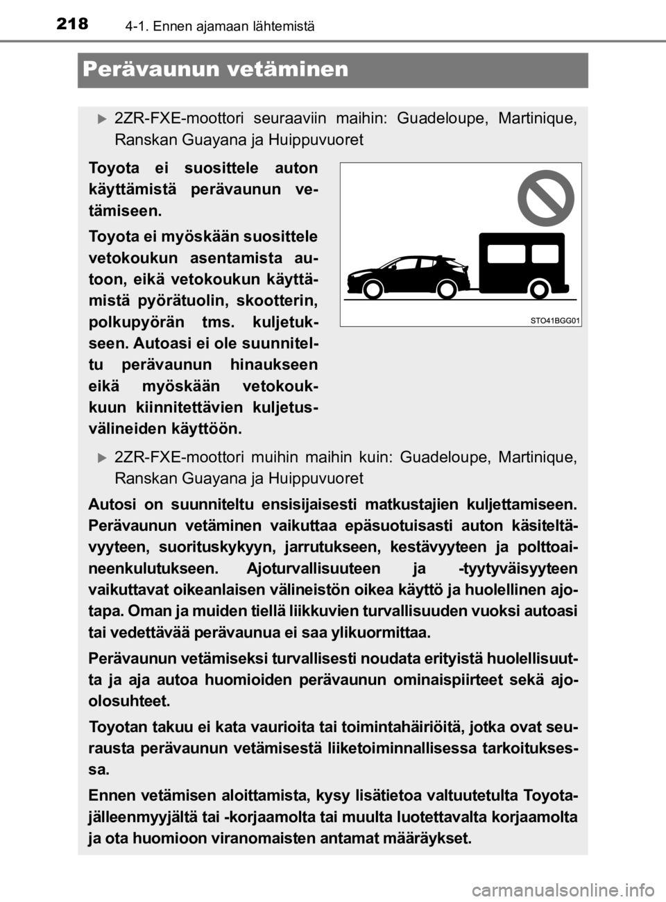 TOYOTA C-HR 2019  Omistajan Käsikirja (in Finnish) 2184-1. Ennen ajamaan lähtemistä
C-HR_HV_OM_Europe_OM10647E
Perävaunun vetäminen
2ZR-FXE-moottori seuraaviin maihin: Guadeloupe, Martinique,
Ranskan Guayana ja Huippuvuoret
Toyota ei suosittele
