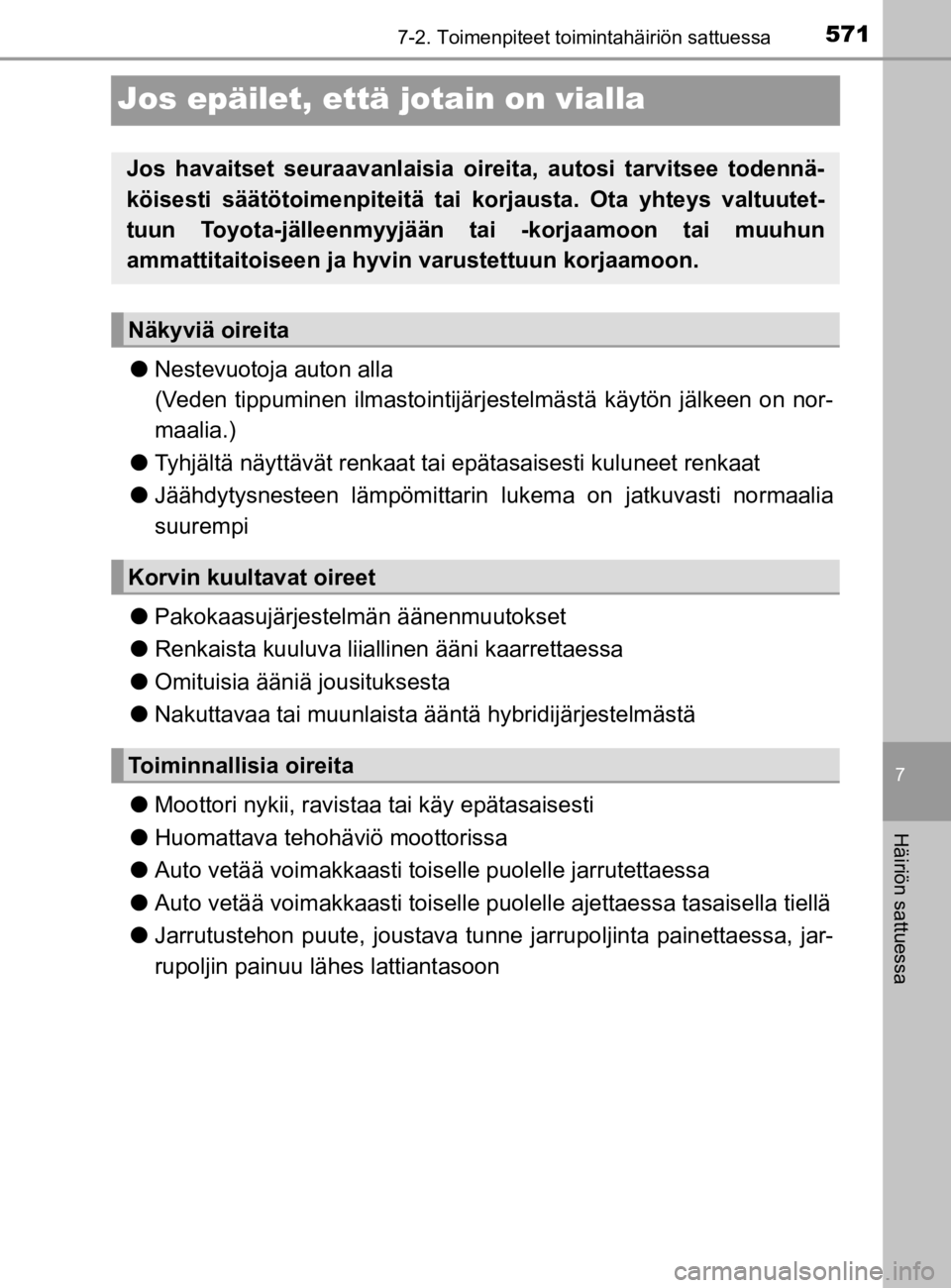 TOYOTA C-HR 2019  Omistajan Käsikirja (in Finnish) 5717-2. Toimenpiteet toimintahäiriön sattuessa
C-HR_HV_OM_Europe_OM10647E
7
Häiriön sattuessa
Jos epäilet, että jotain on vialla
lNestevuotoja auton alla
(Veden tippuminen ilmastointijärjestelm